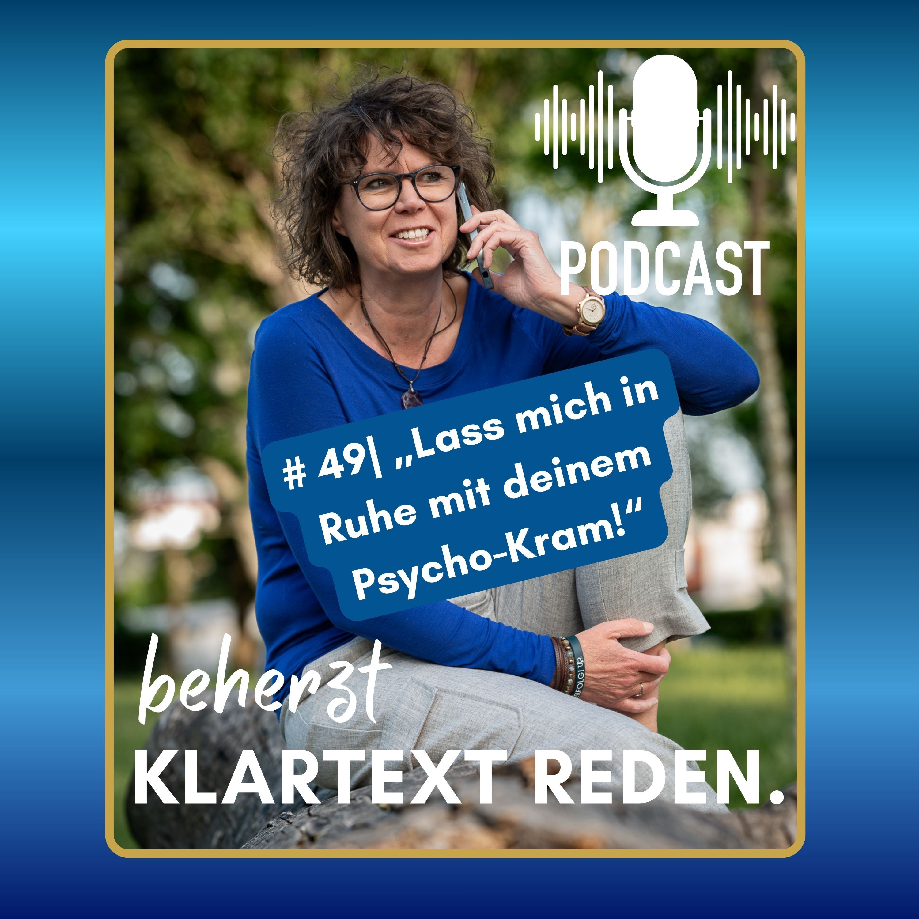 #49 | beherzt Klartext reden.| „Lass mich in Ruhe mit deinem Psycho-Kram - Und was jetzt?"