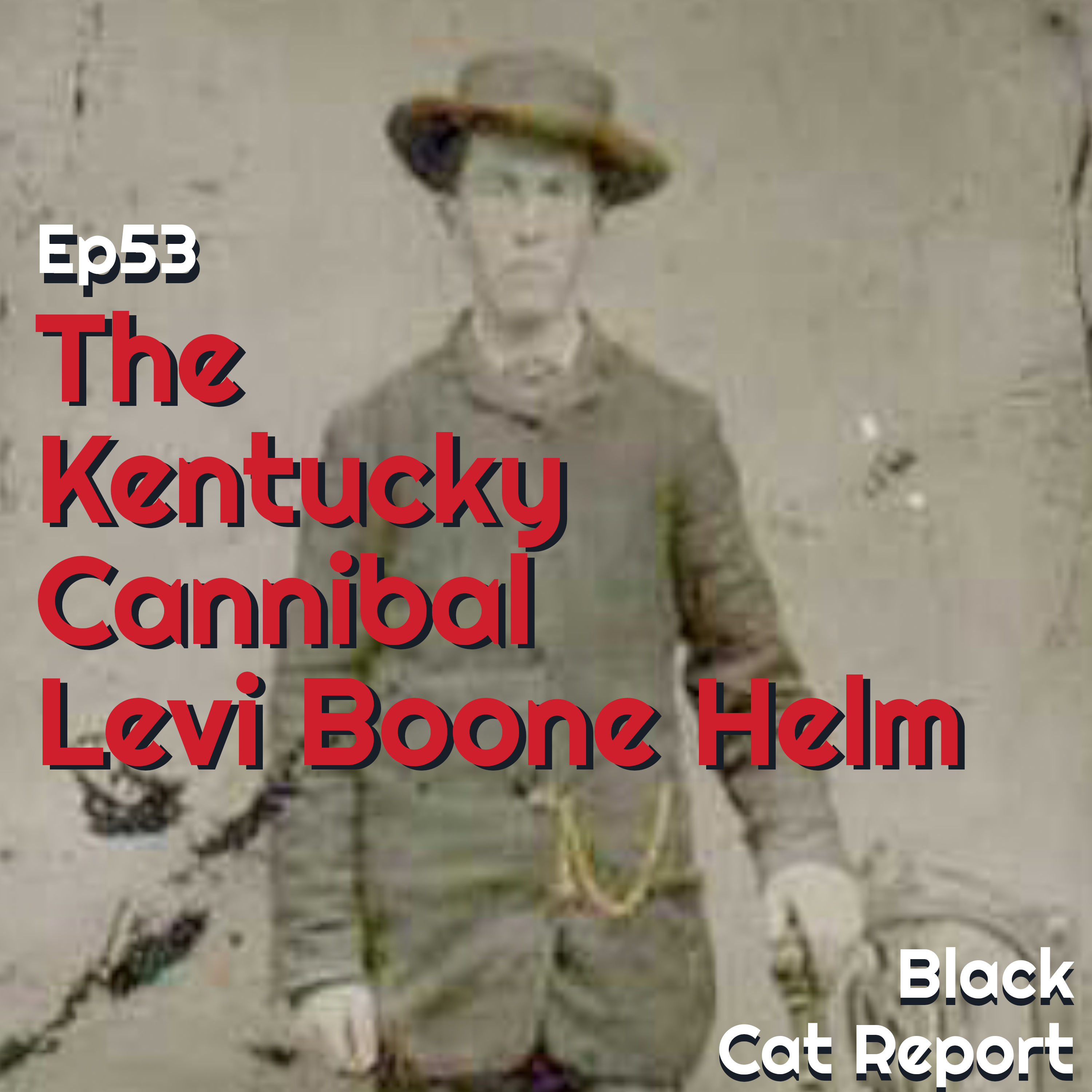 53 | The Kentucky Cannibal: Levi Boone Helm