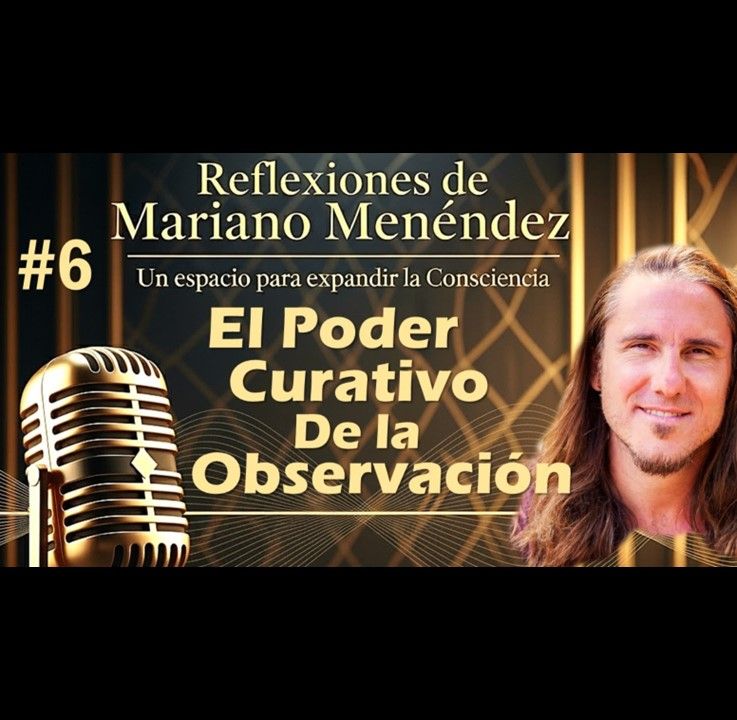 🎙️#6 El Poder Curativo de la Observación - MARIANO MENÉNDEZ PODCAST
