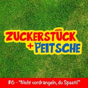 #6 – „Nicht vordrängeln, du Spasti!“