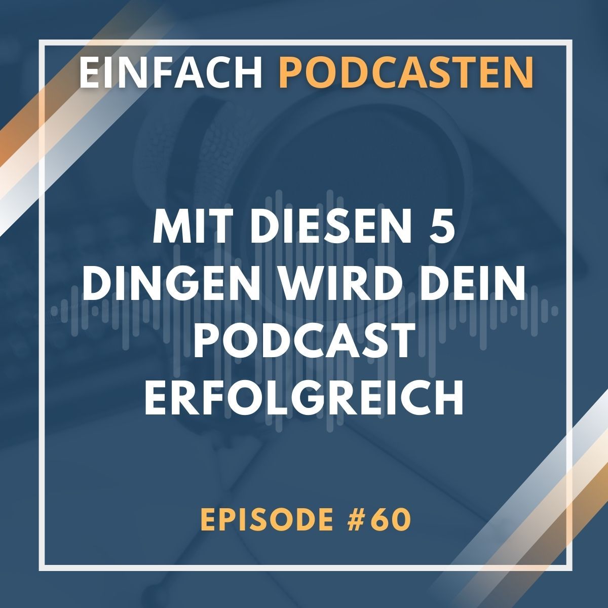 #60 - Mit diesen 5 Dingen wird dein Podcast erfolgreich