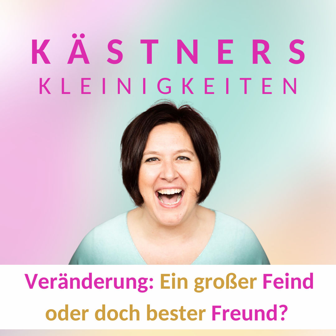 #65 Veränderung: Ein großer Feind oder doch bester&nbsp;Freund?