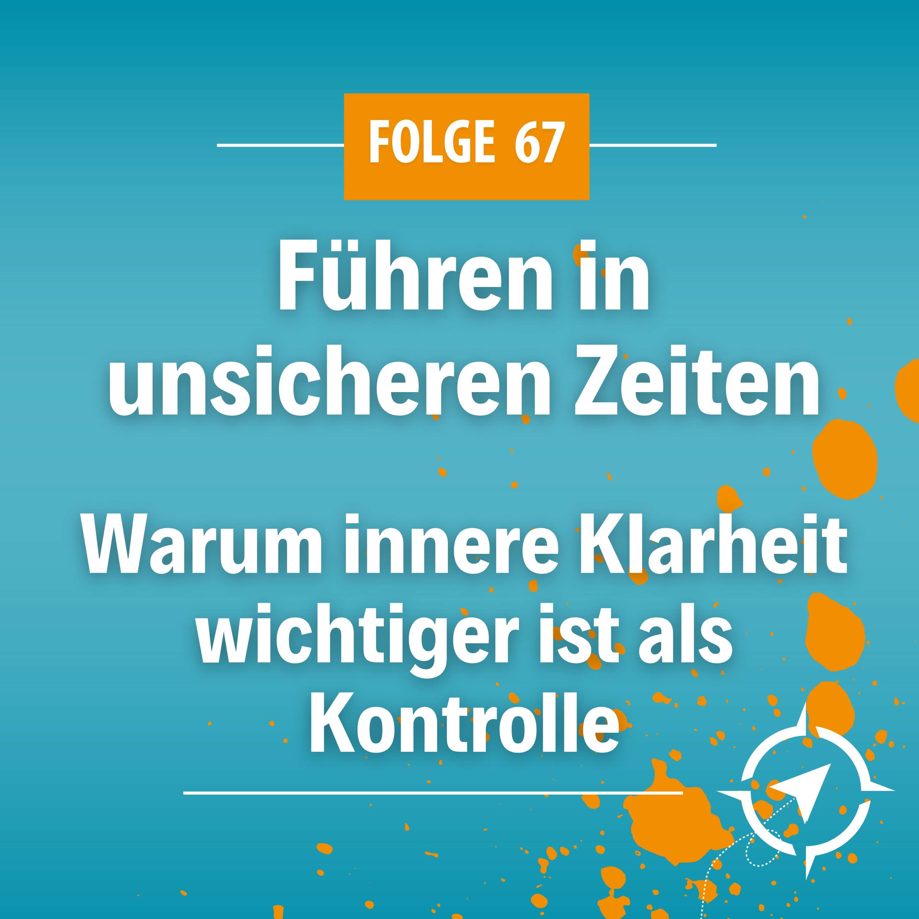 #67 - Führen in unsicheren Zeiten: Warum innere Klarheit wichtiger ist als Kontrolle