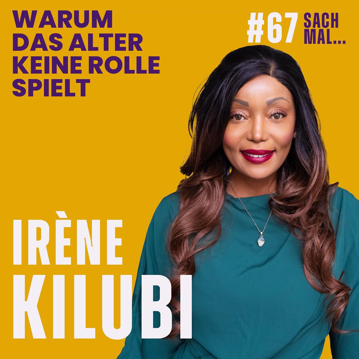 #67 Warum das Alter keine Rolle spielt mit Iréne Kilubi