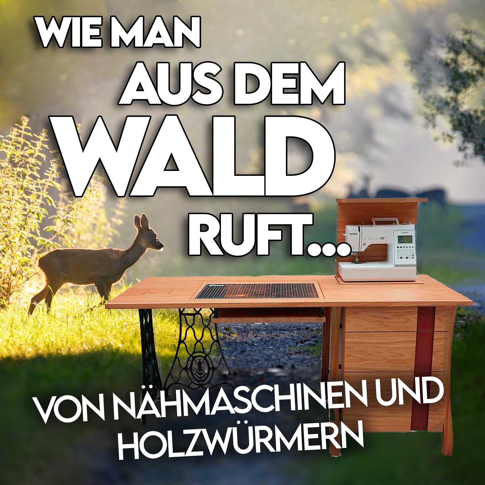#7 Von Nähmaschinen und Holzwürmern