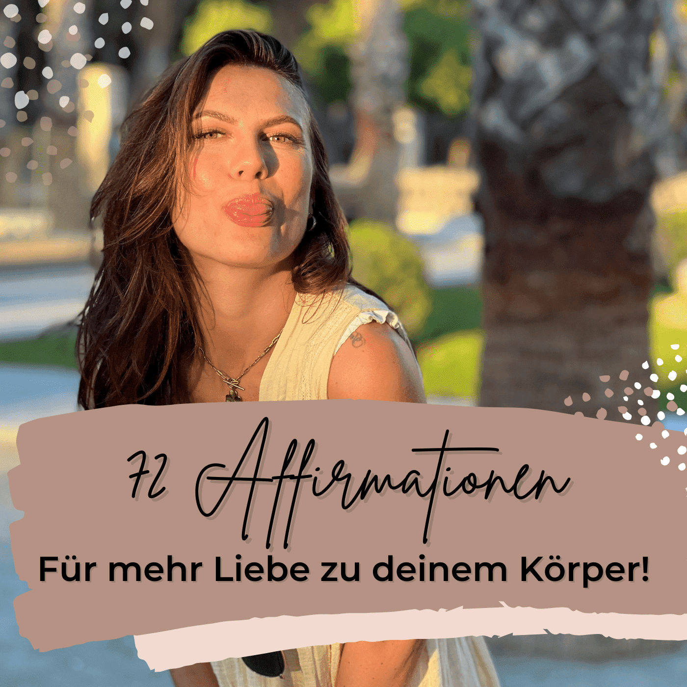 72 positive Affirmationen - Für mehr Liebe zu deinem Körper!