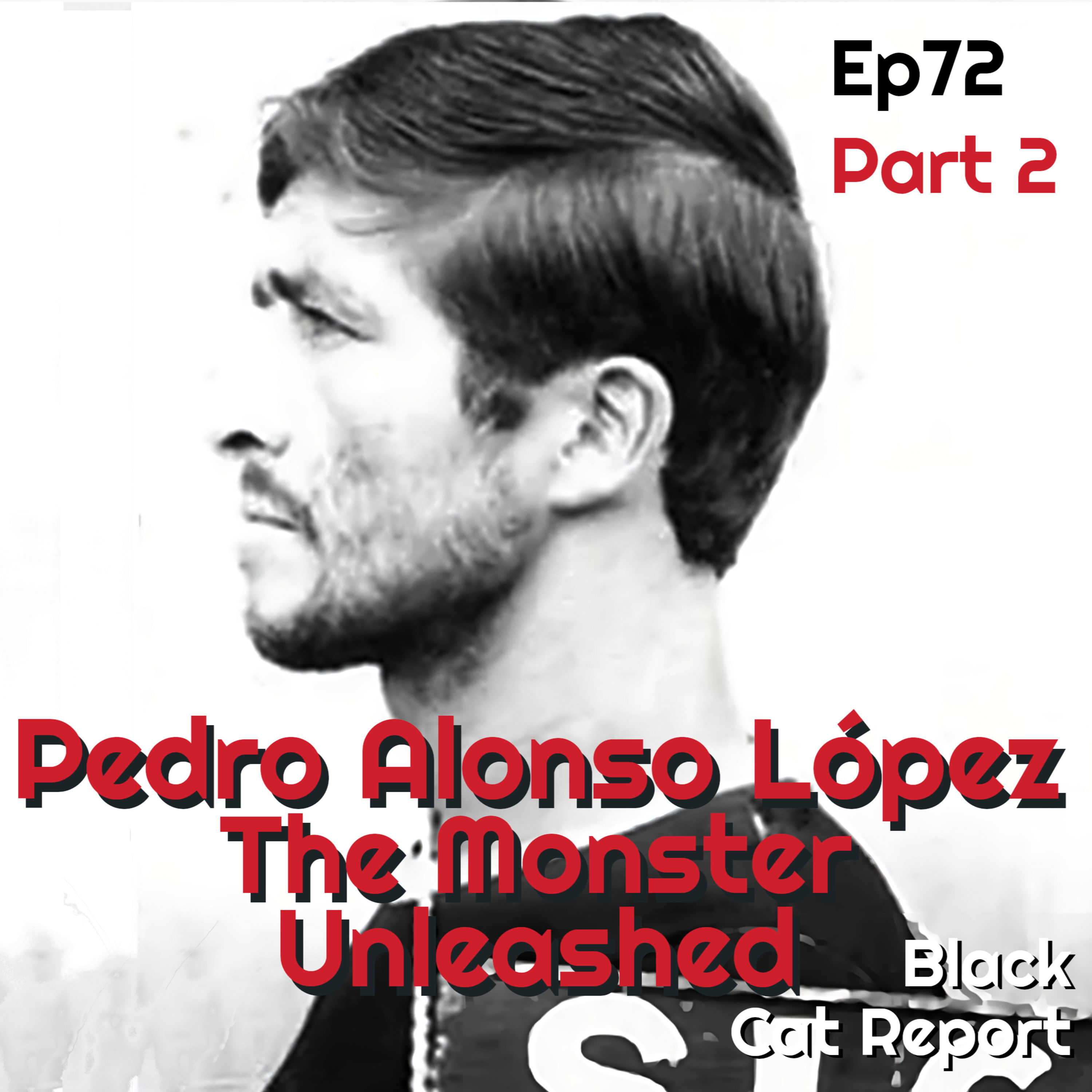 72 | Pt 2 | Pedro Alonso López: The Monster Unleashed