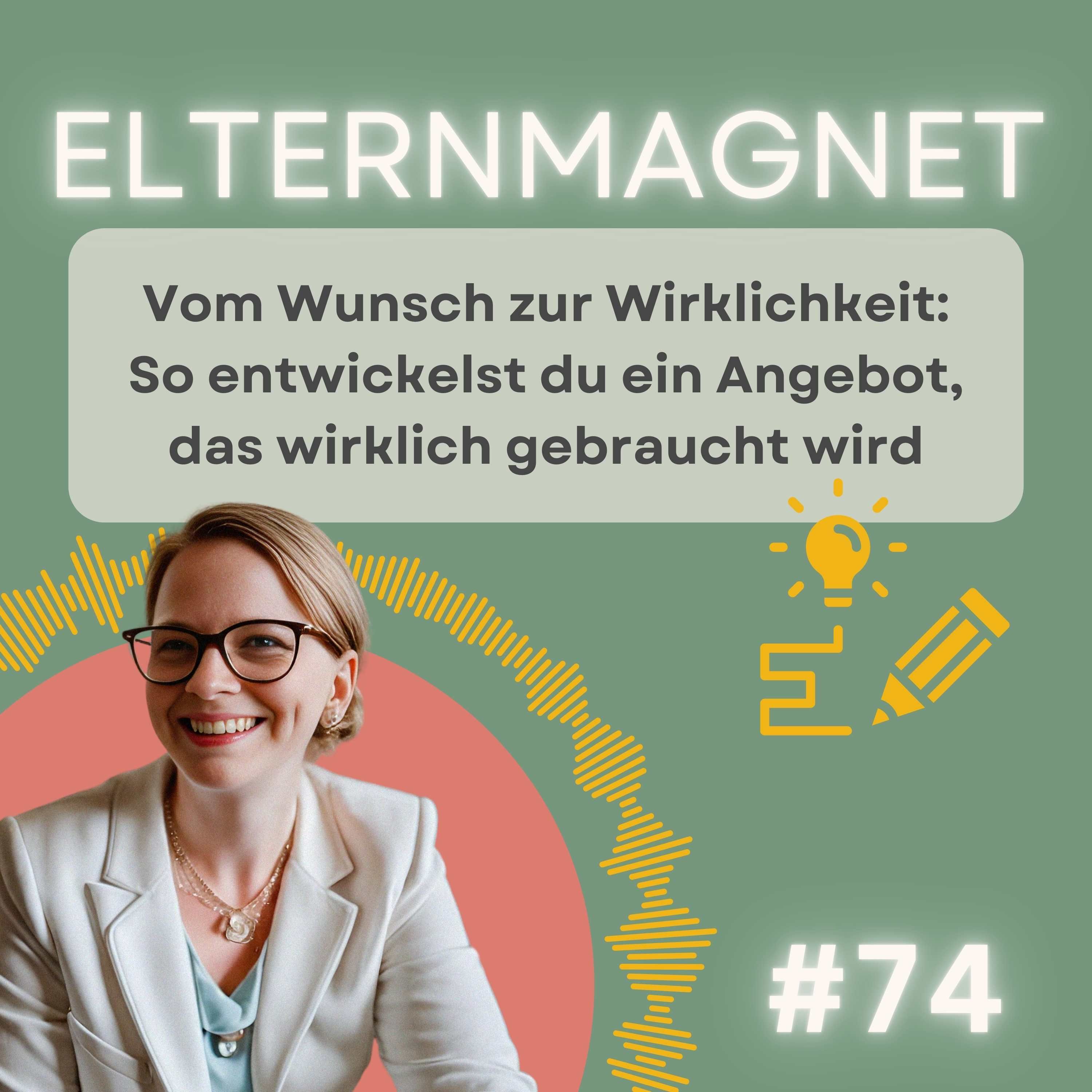 74 Vom Wunsch zur Wirklichkeit: So entwickelst du ein Angebot, das wirklich gebraucht wird