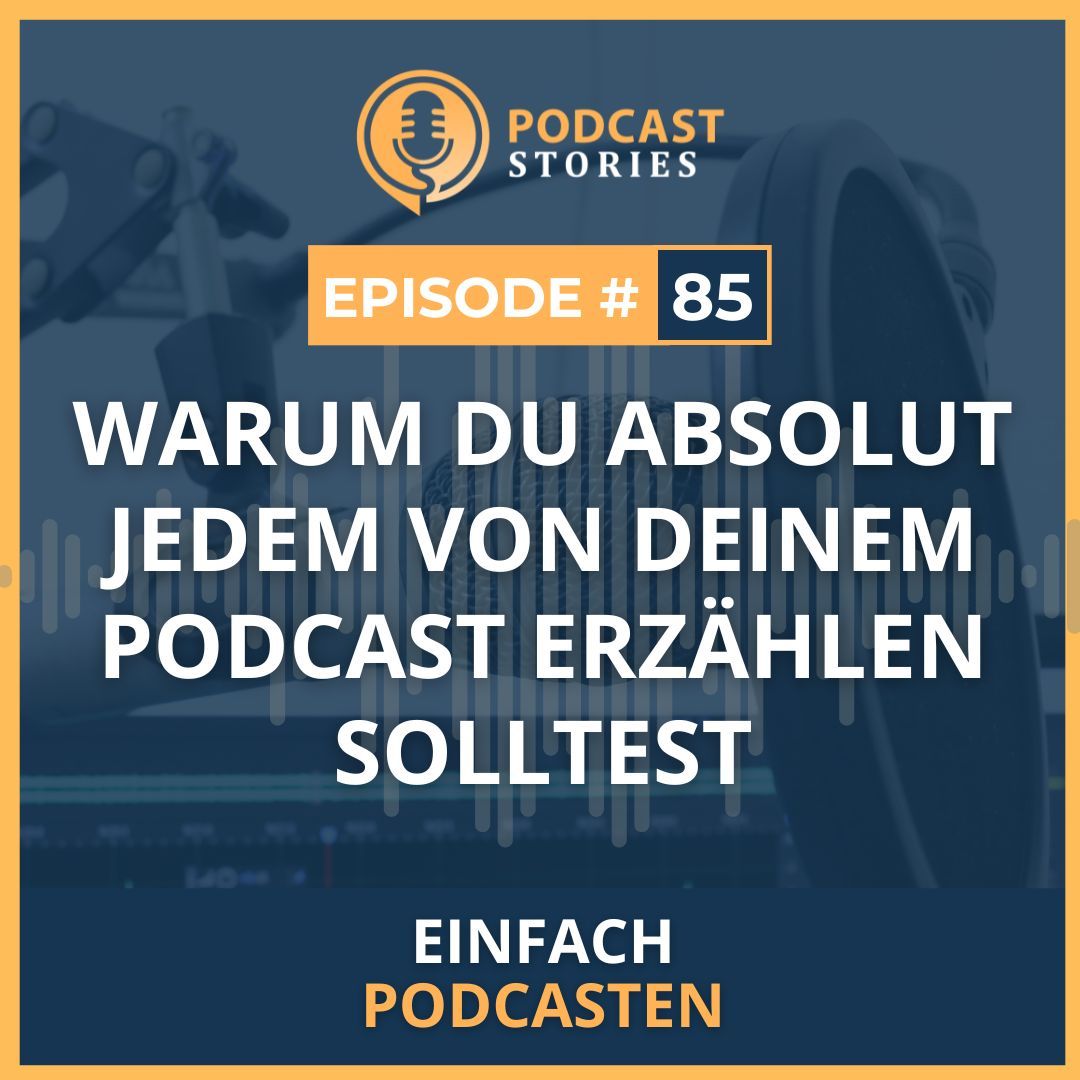 #85 - Warum du absolut jedem von deinem Podcast erzählen solltest