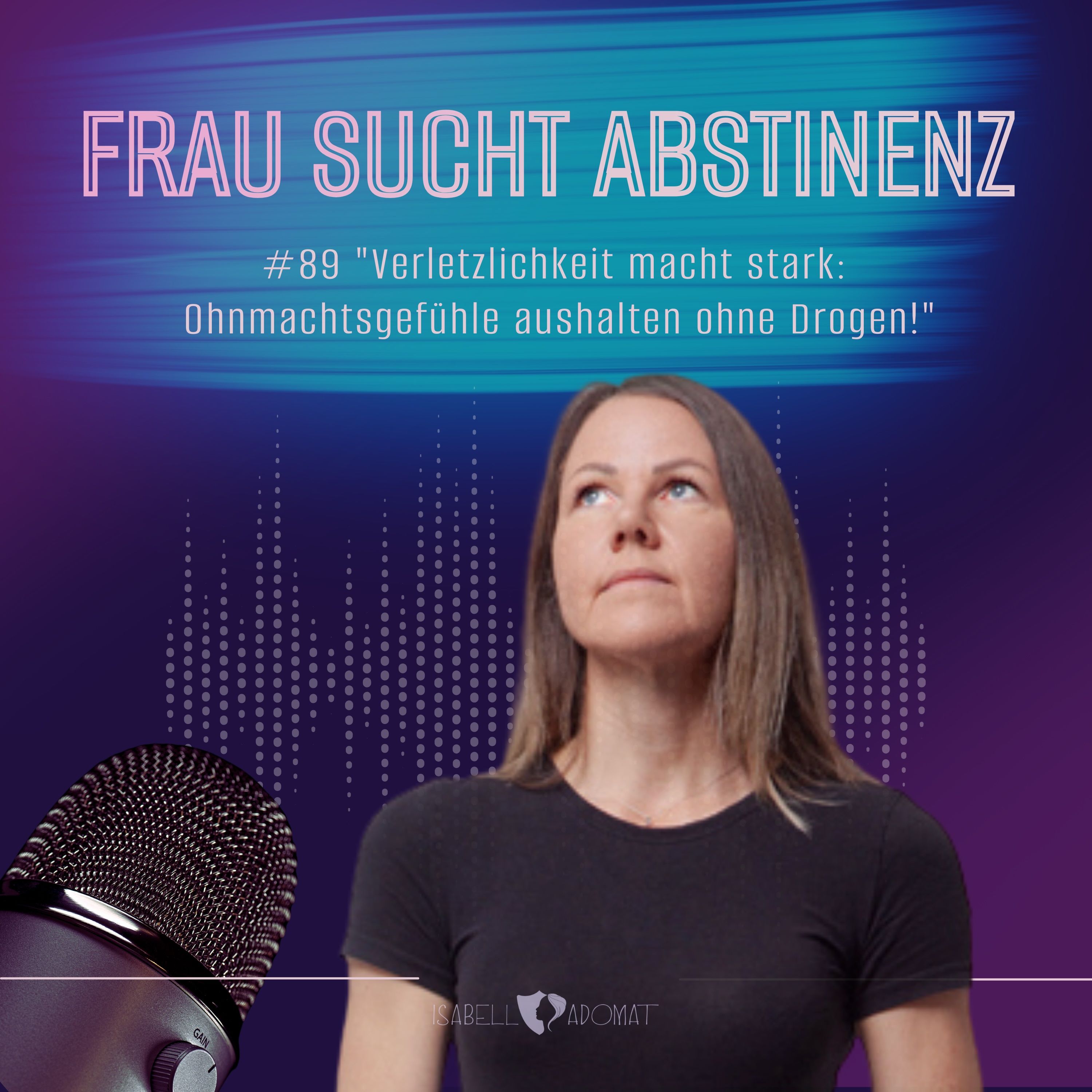 #89 "Verletzlichkeit macht stark: Ohnmachtsgefühle aushalten ohne Drogen!"