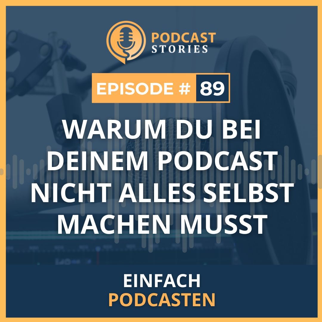 #89 - Warum du bei deinem Podcast nicht alles selbst machen musst