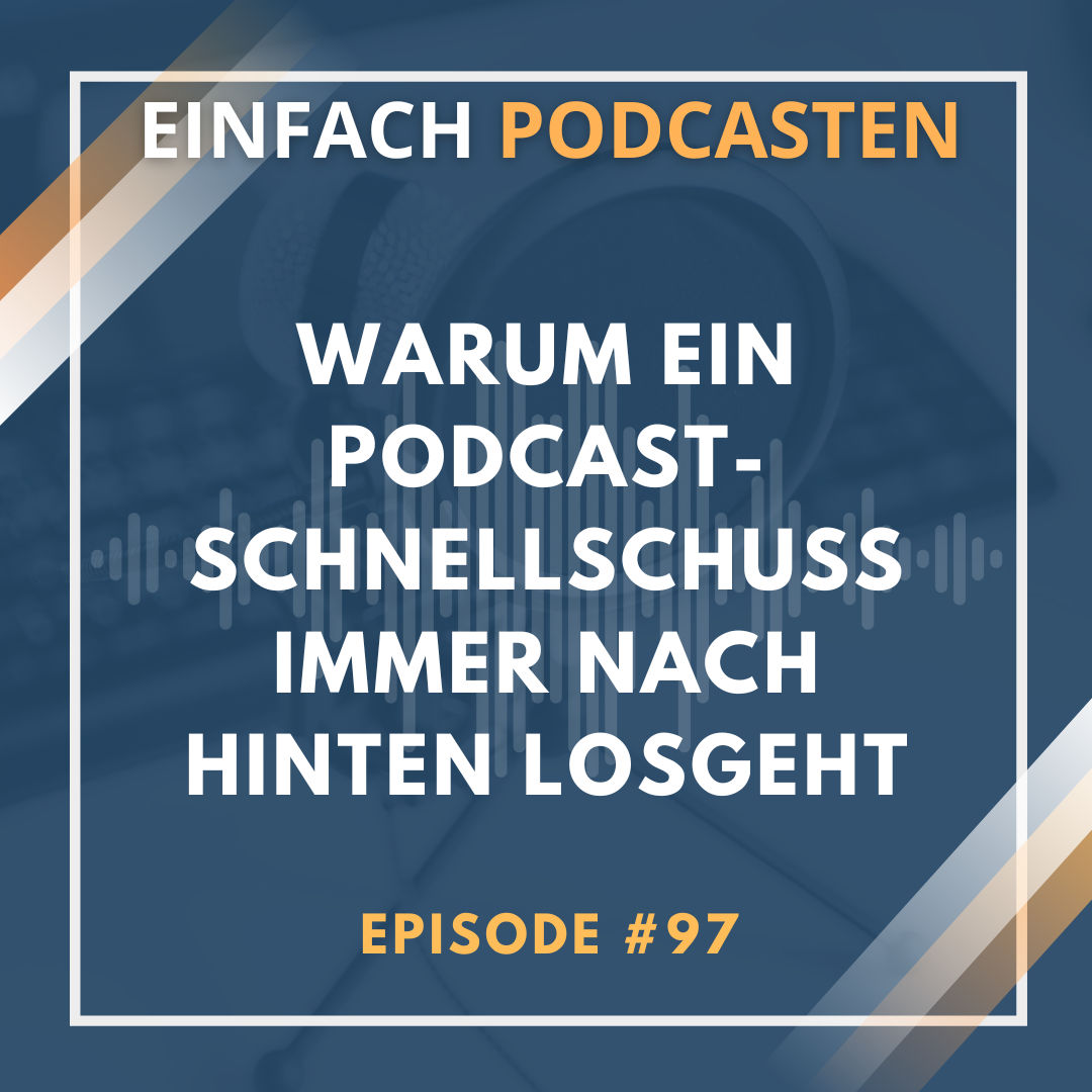 #97 - Warum ein Podcast-Schnellschuss immer nach hinten losgeht