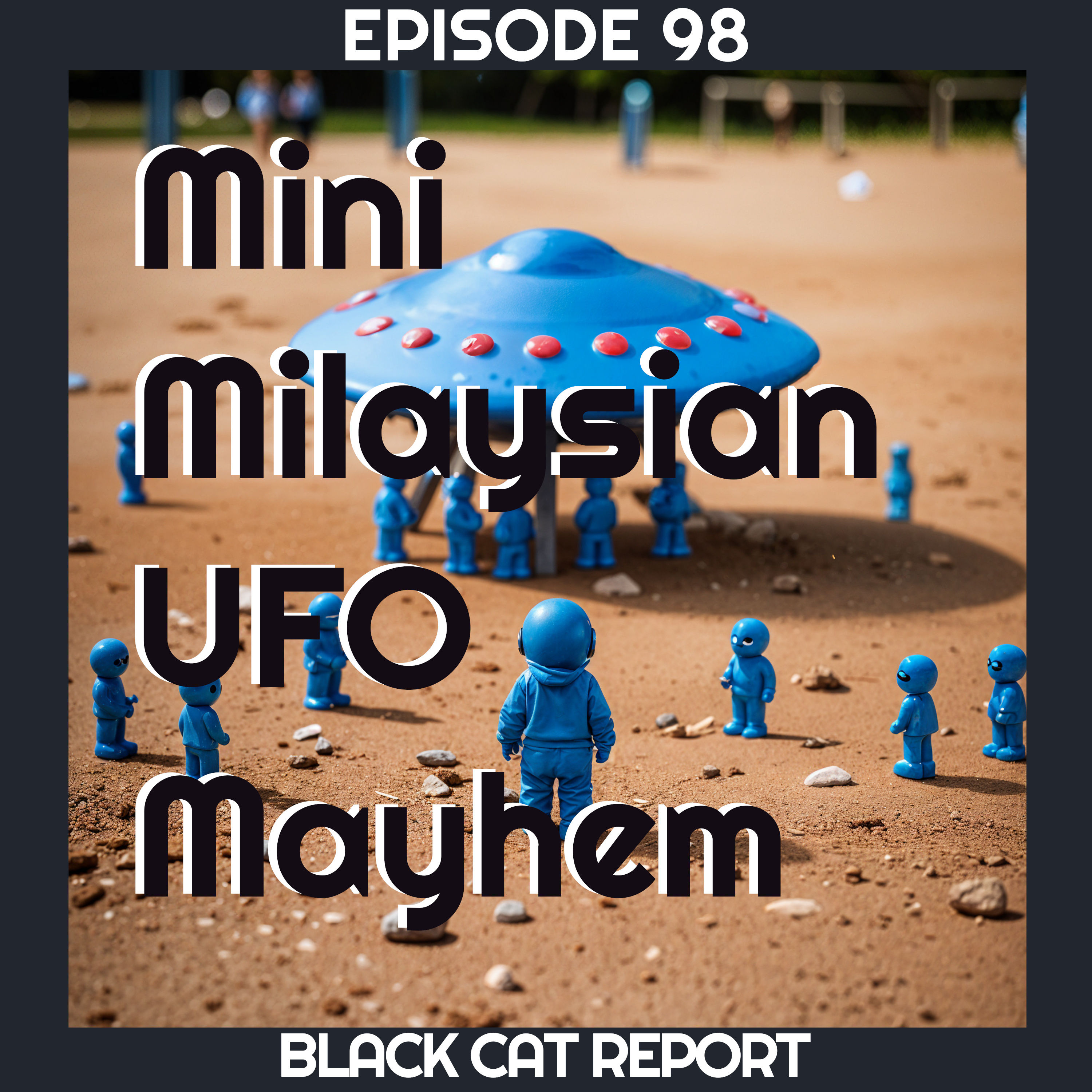 98 | Mini Milaysian UFO Mayhem