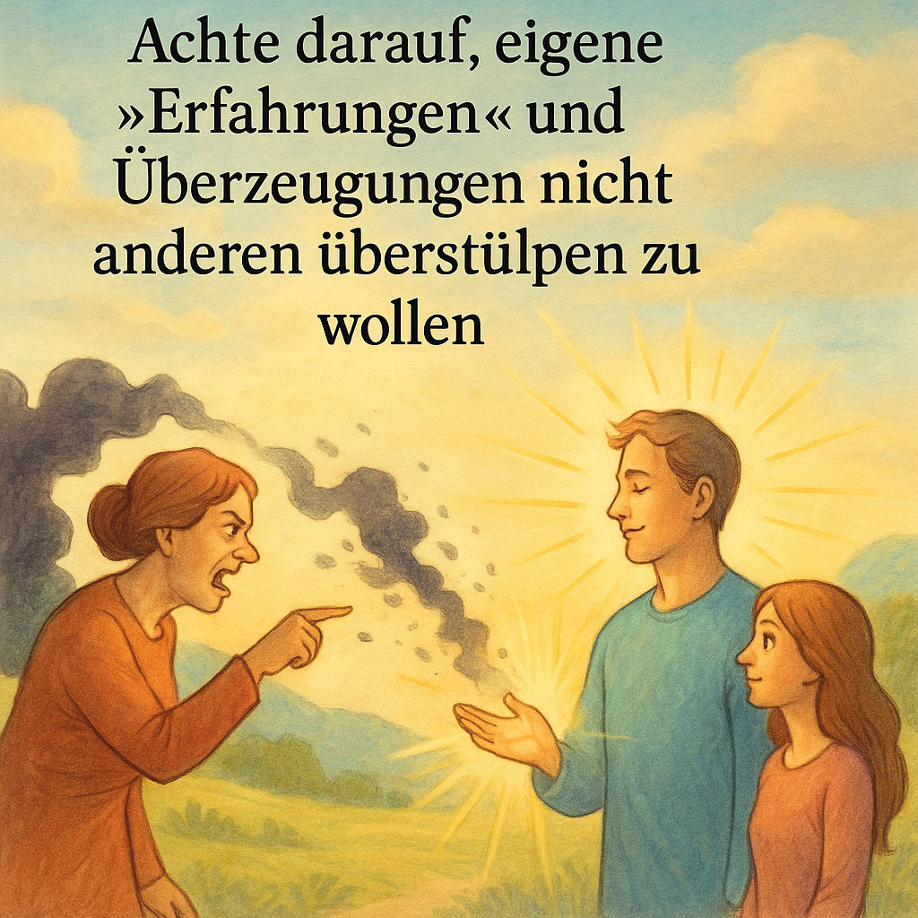 Achte darauf, eigene "Erfahrungen" und Überzeugungen nicht anderen überstülpen zu wollen
