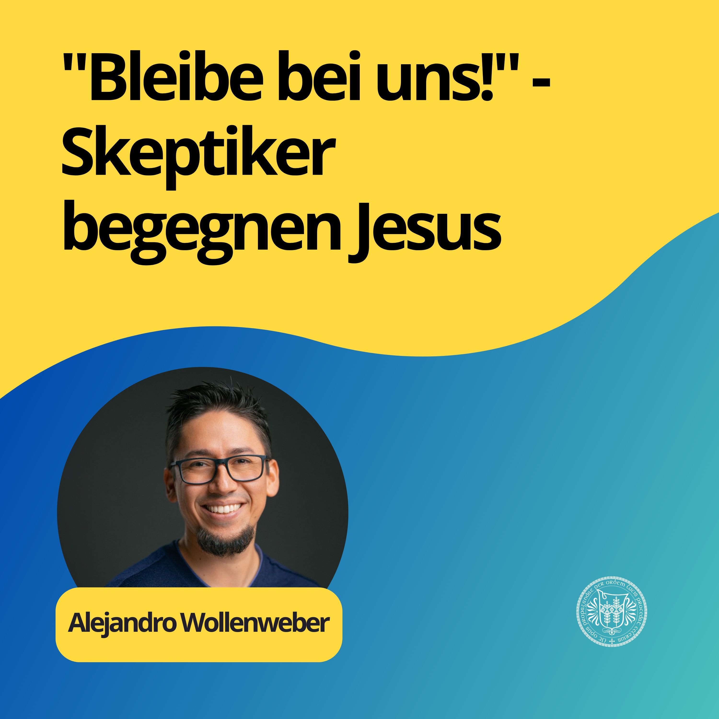 Alejandro Wollenweber: "Bleibe bei uns!" - Skeptiker begegnen Jesus