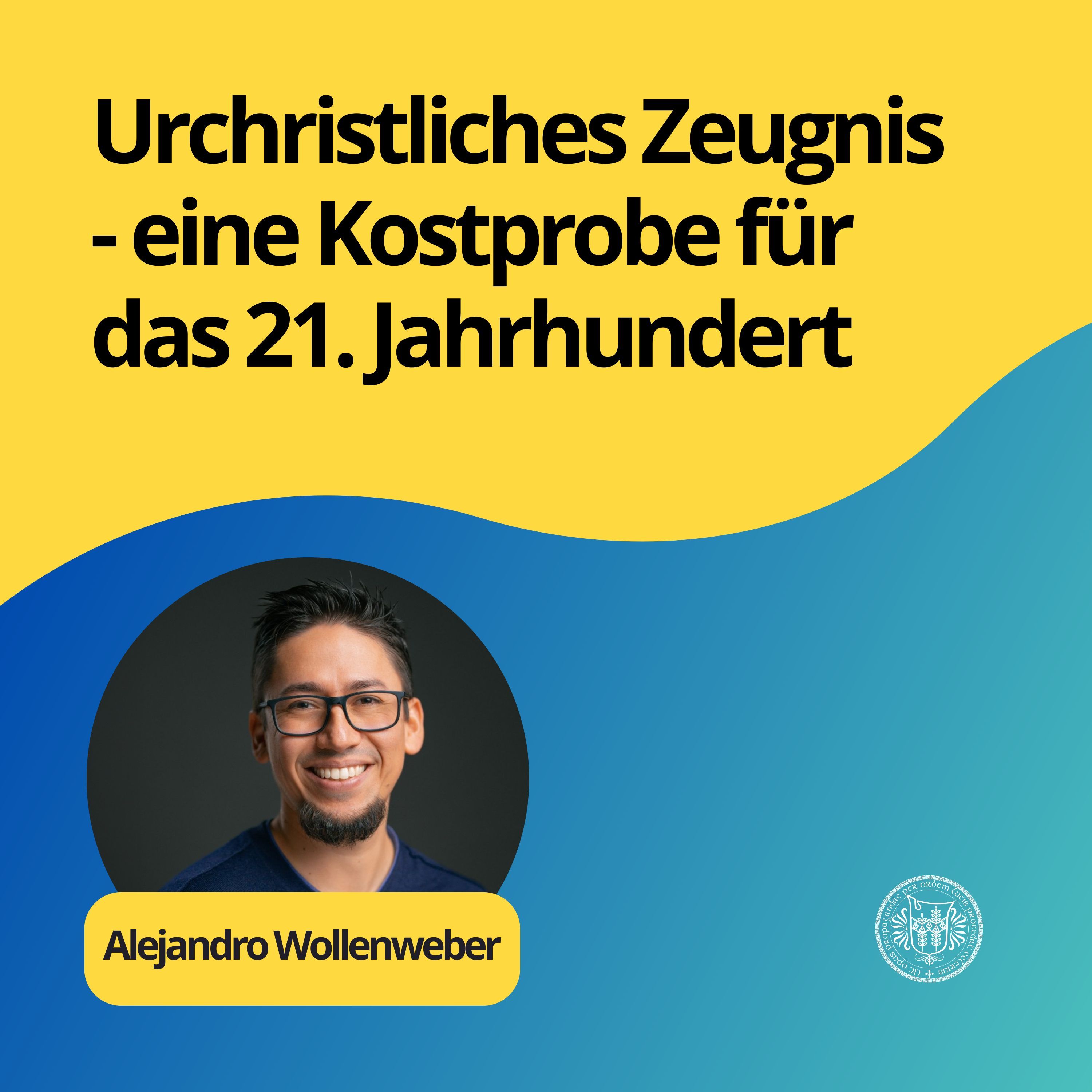 Alejandro Wollenweber: Urchristliches Zeugnis - eine Kostprobe für das 21. Jahrhundert