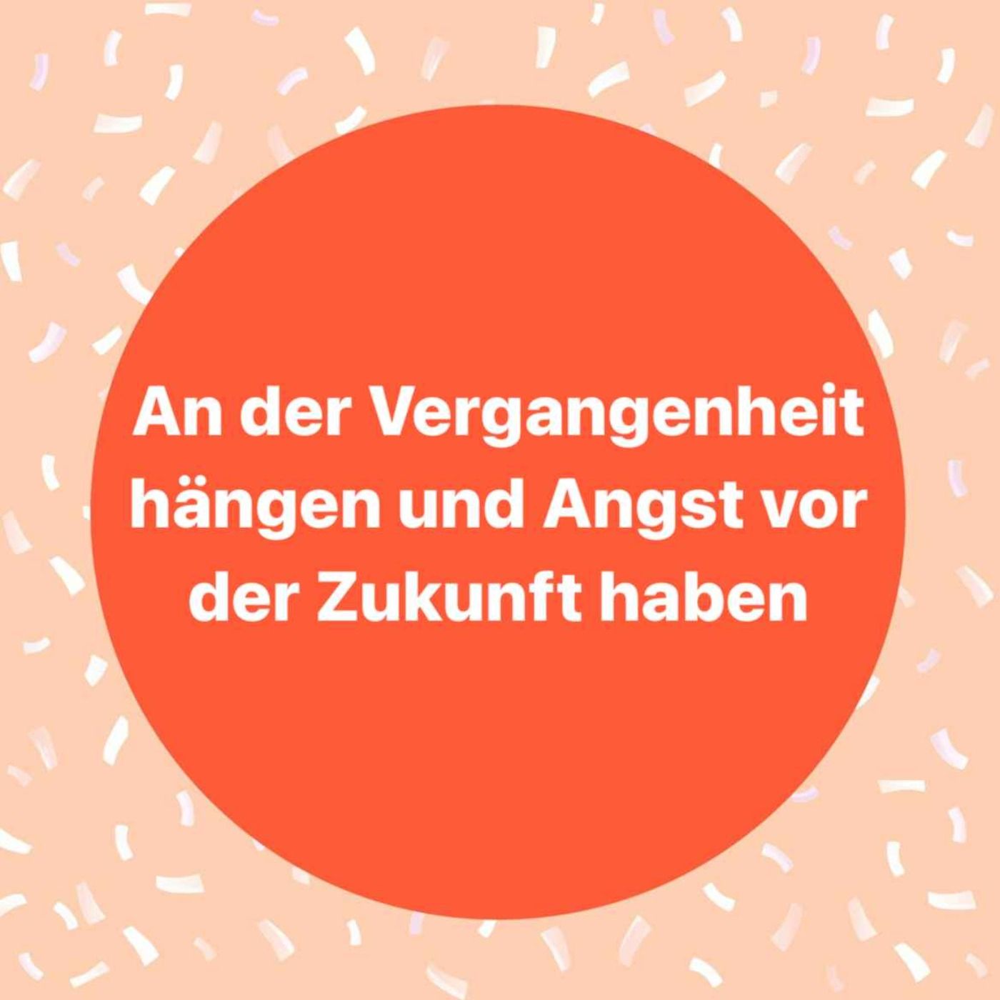 An der Vergangenheit hängen und Angst vor der Zukunft haben
