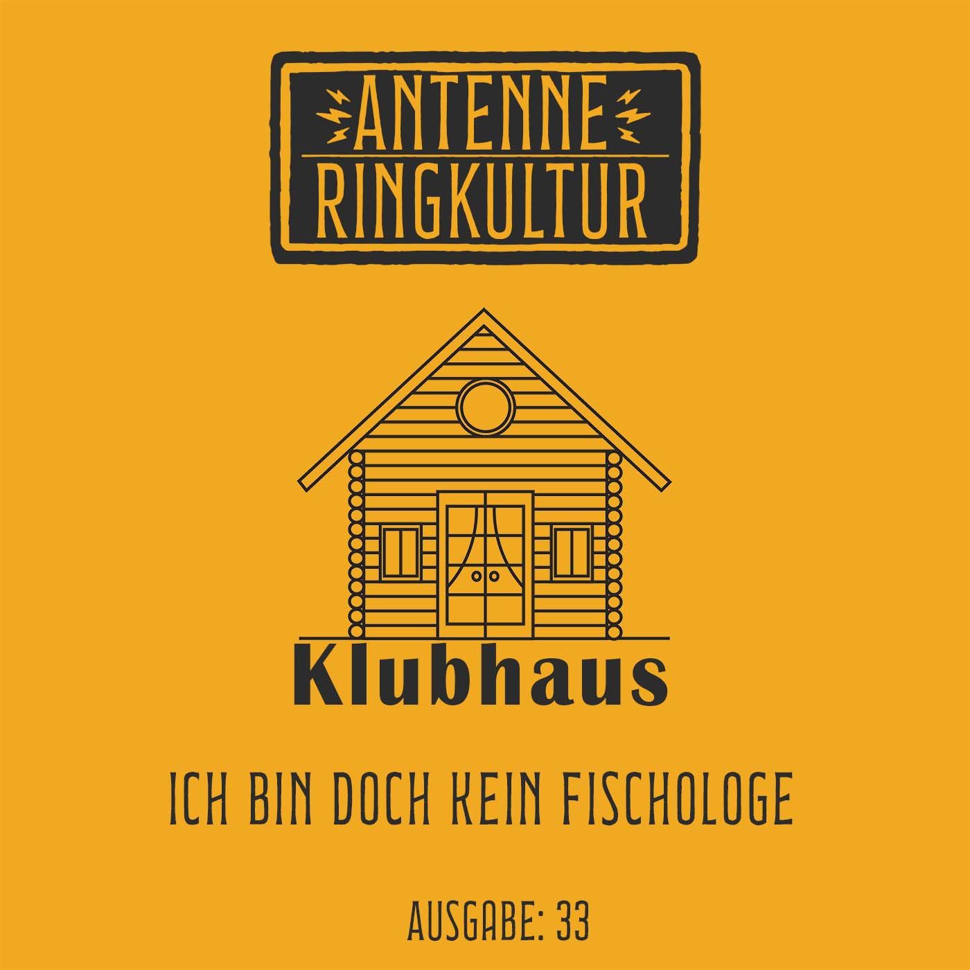 Antenne Ringkultur [Ausgabe 33]: Klubhaus "Ich bin doch kein Fischologe"