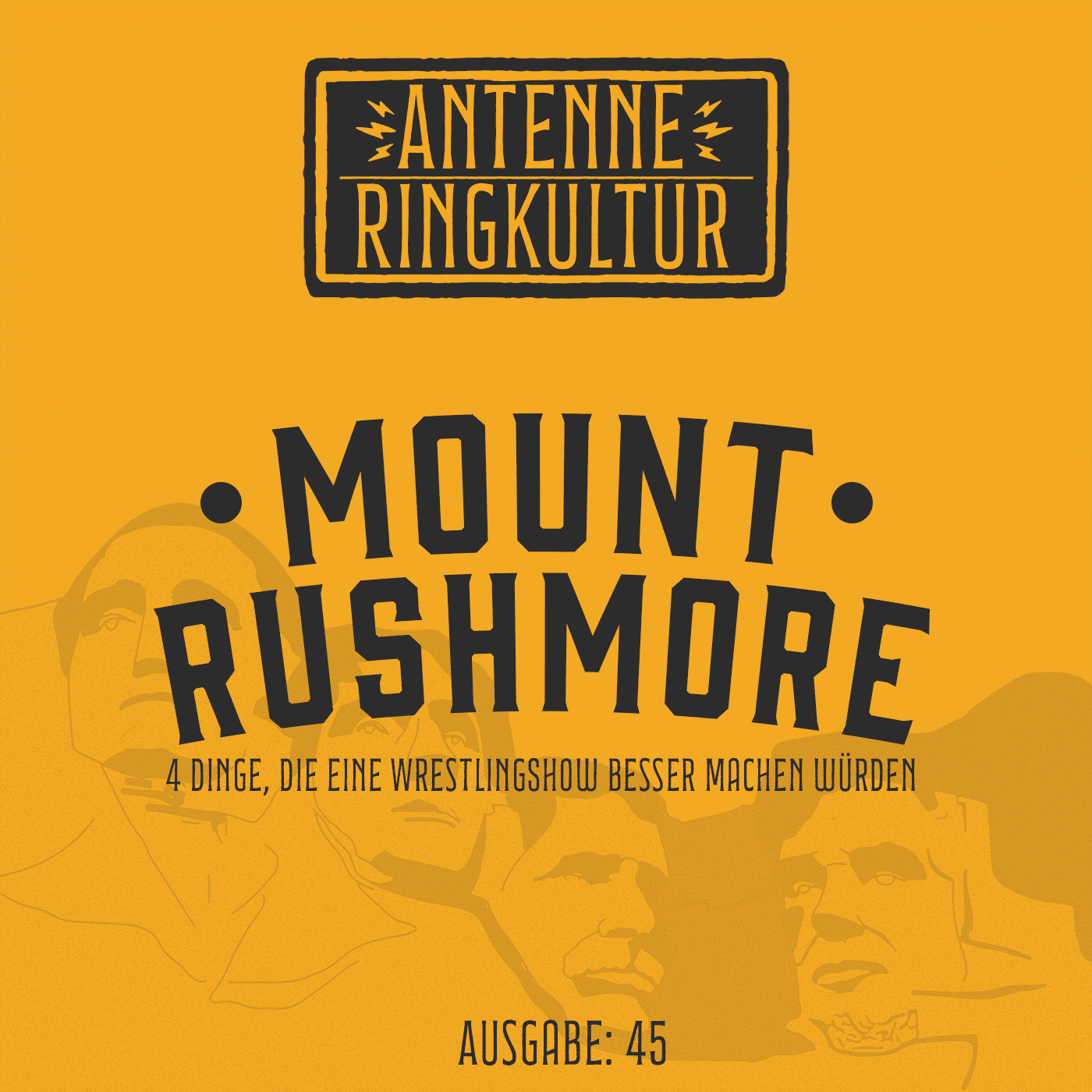Antenne Ringkultur [Ausgabe 45]: Mount Rushmore "4 Dinge, die eine Wrestlingshow besser machen würden"