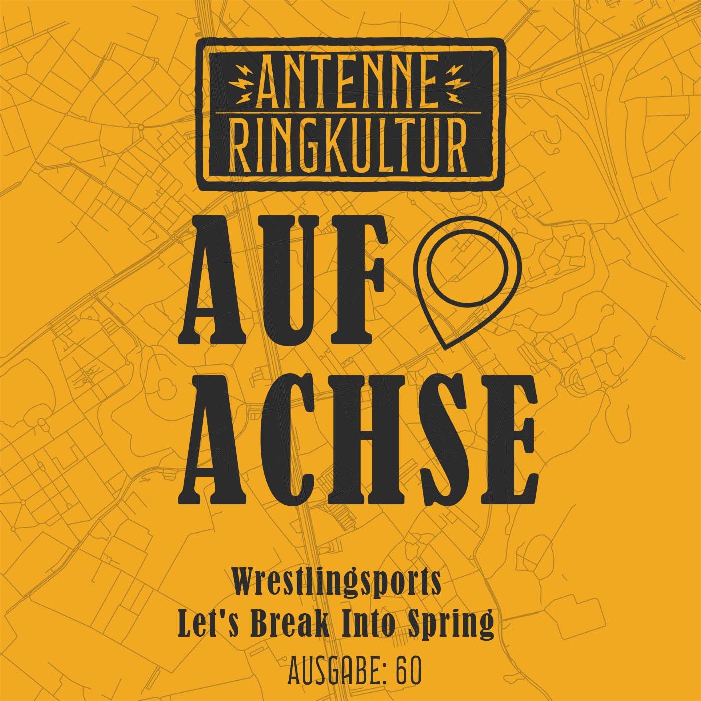 Antenne Ringkultur [Ausgabe 60]: Auf Achse "Wrestlingsports: Let's Break Into Spring"