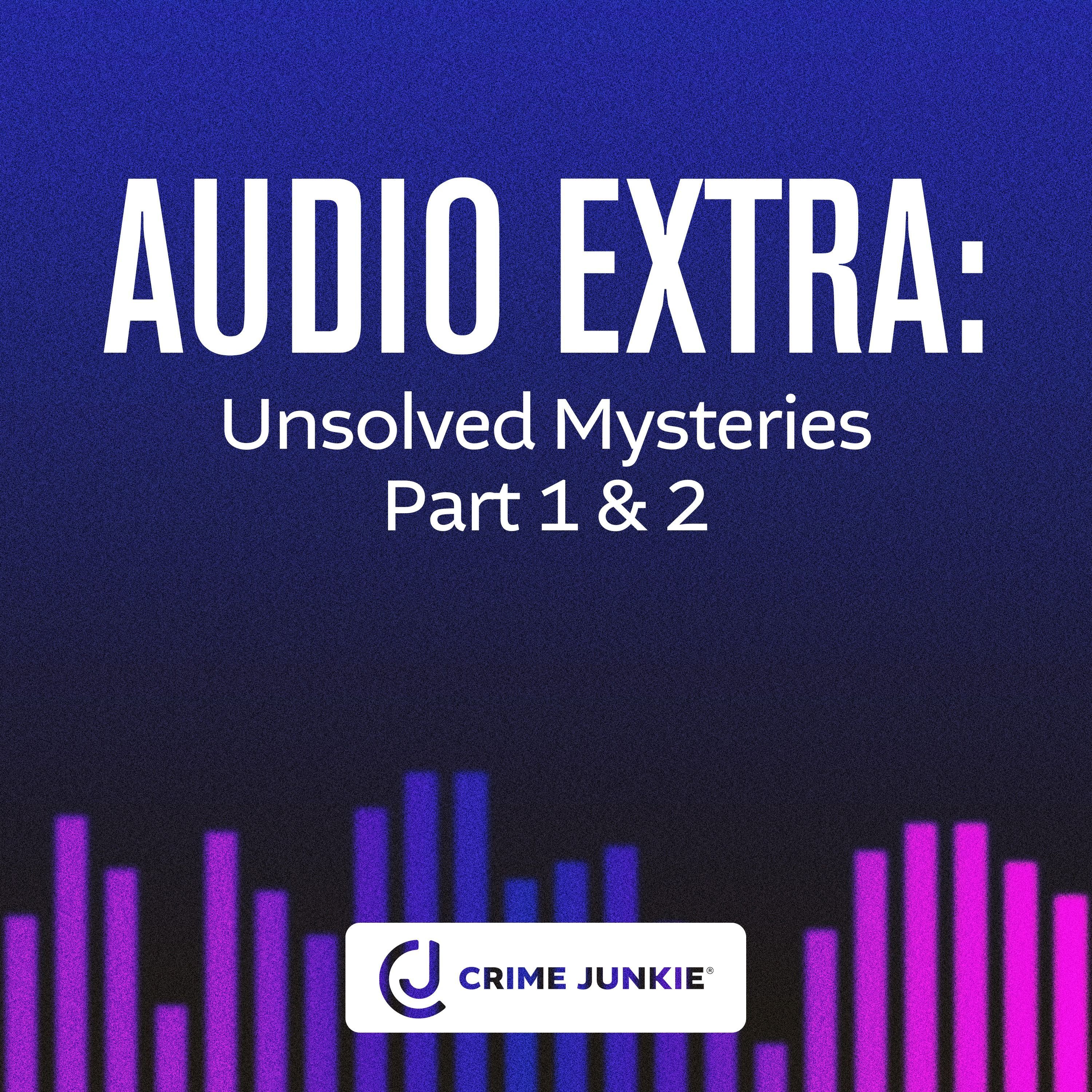 AUDIO EXTRA: Unsolved Mysteries Part 1 & 2