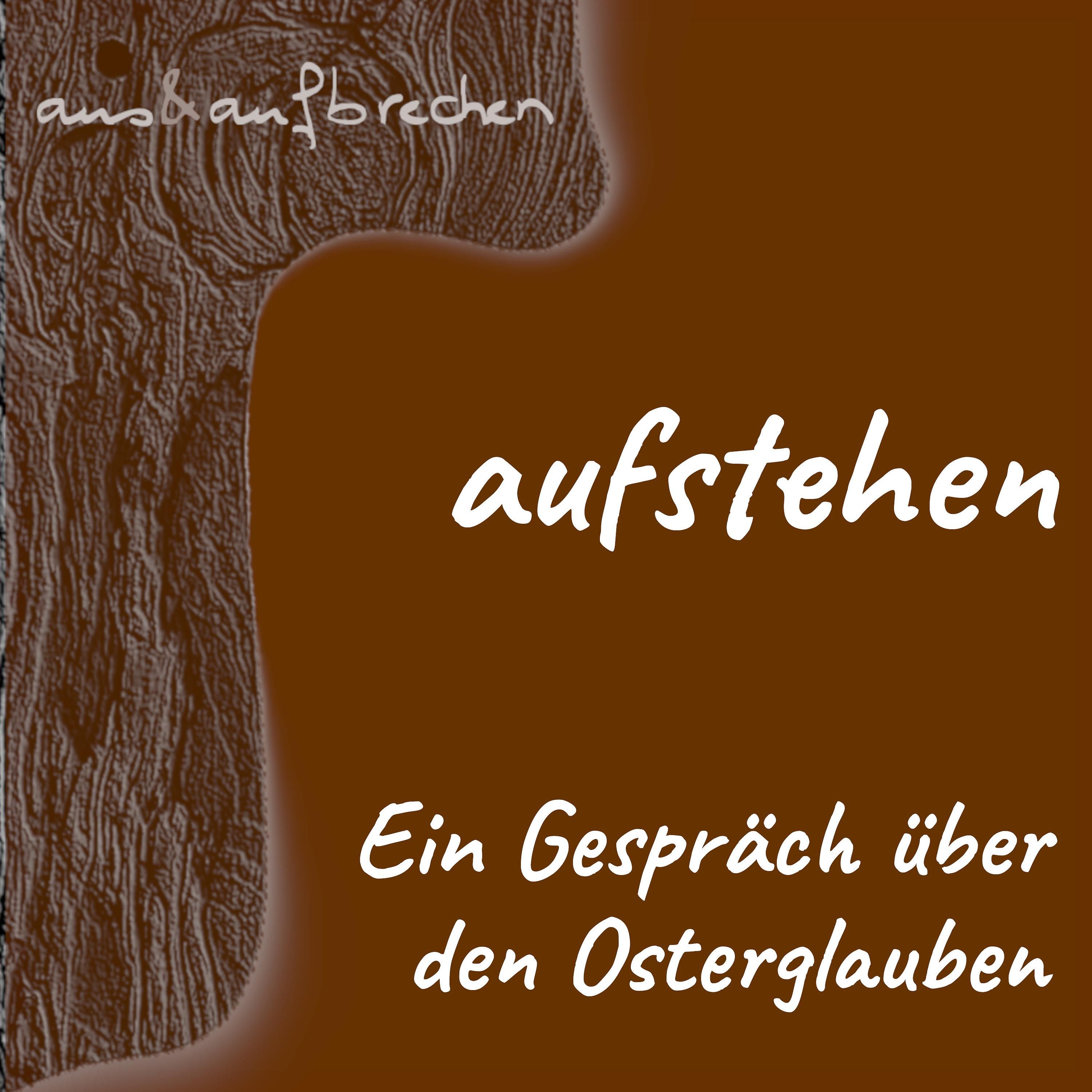 aufstehen. Ein Gespräch über den Osterglauben - Folge 43