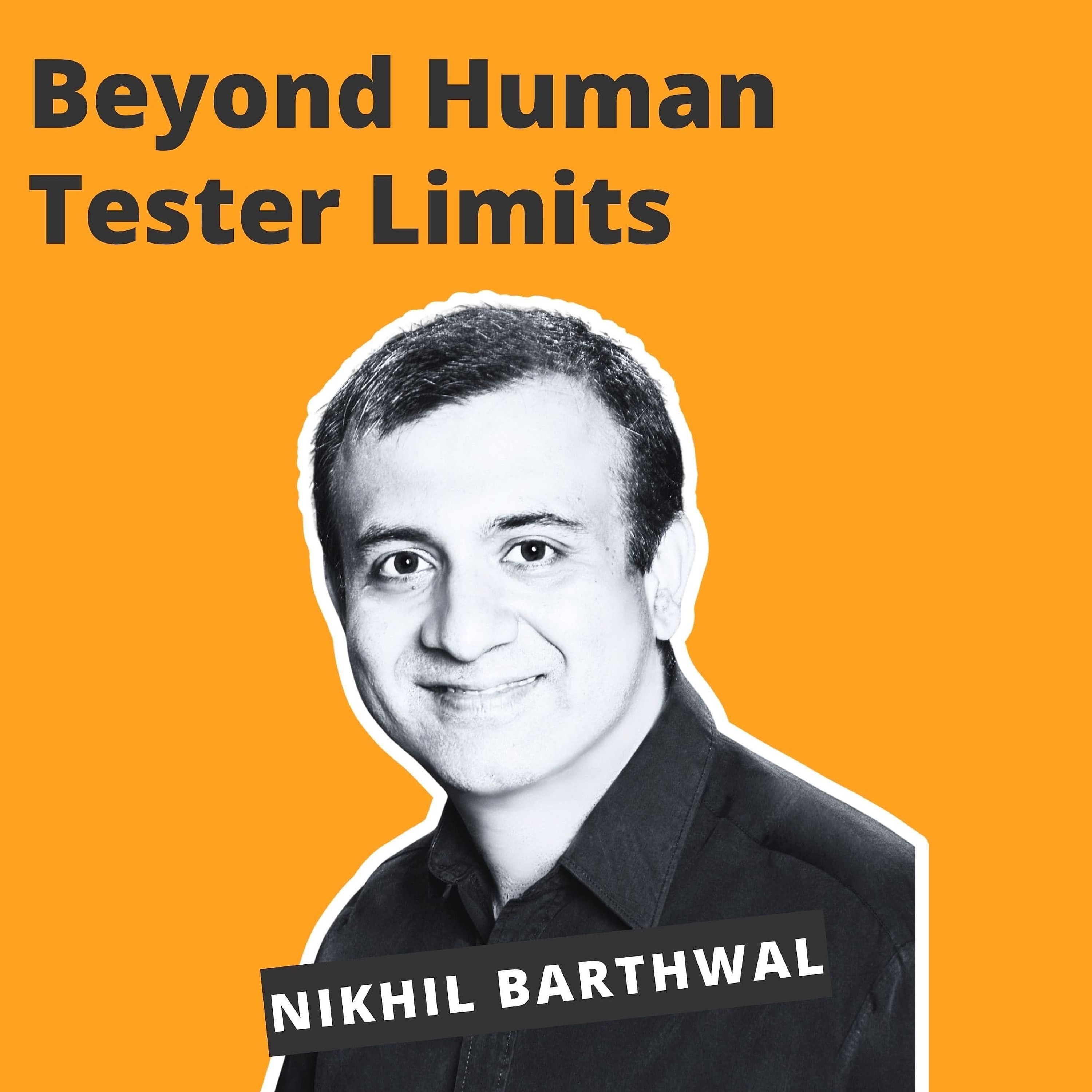 Beyond Human Tester Limits - Nikhil Barthwal