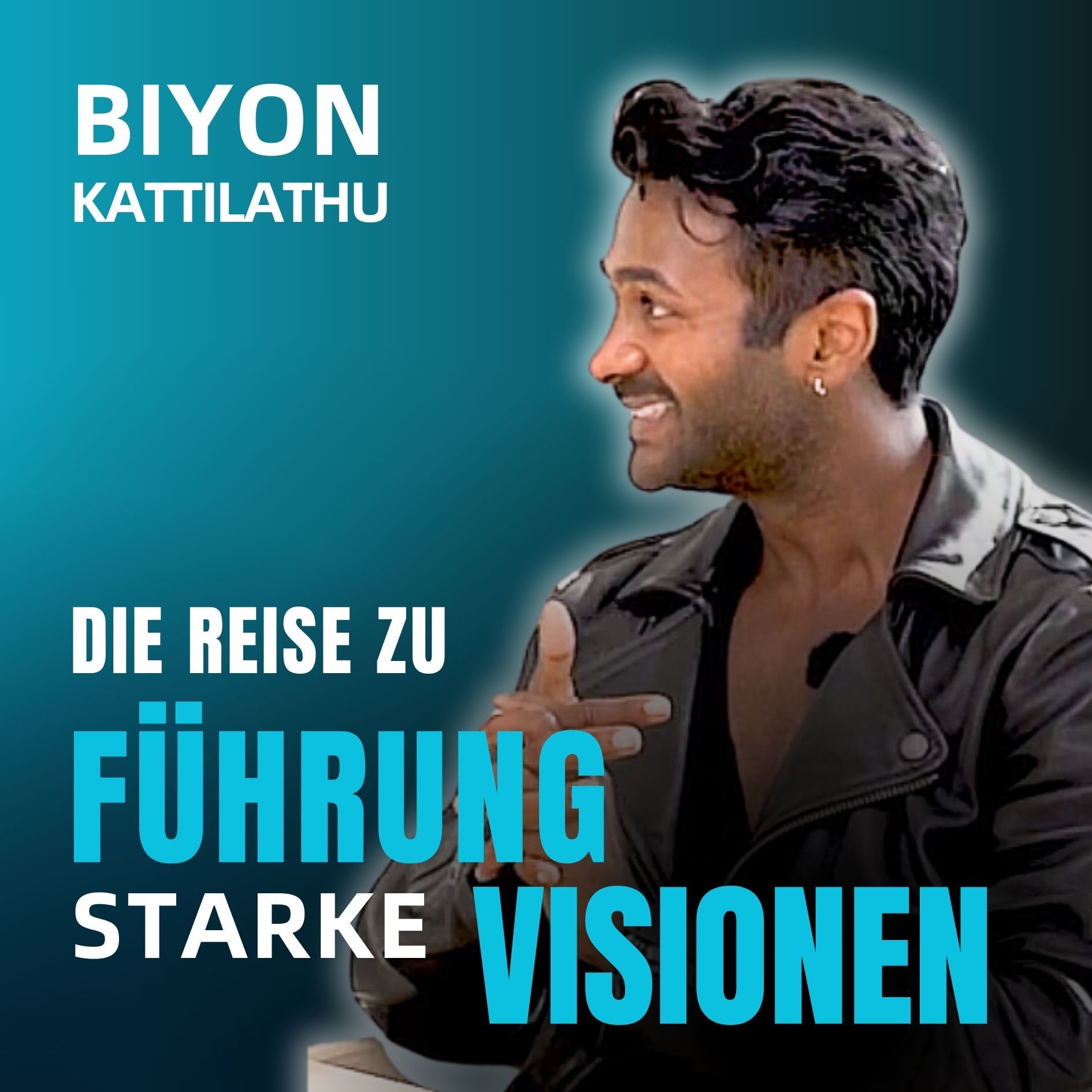 Biyon Kattilathu - Wie entwickle ich Führung, Resilienz und inspirierende Visionen?