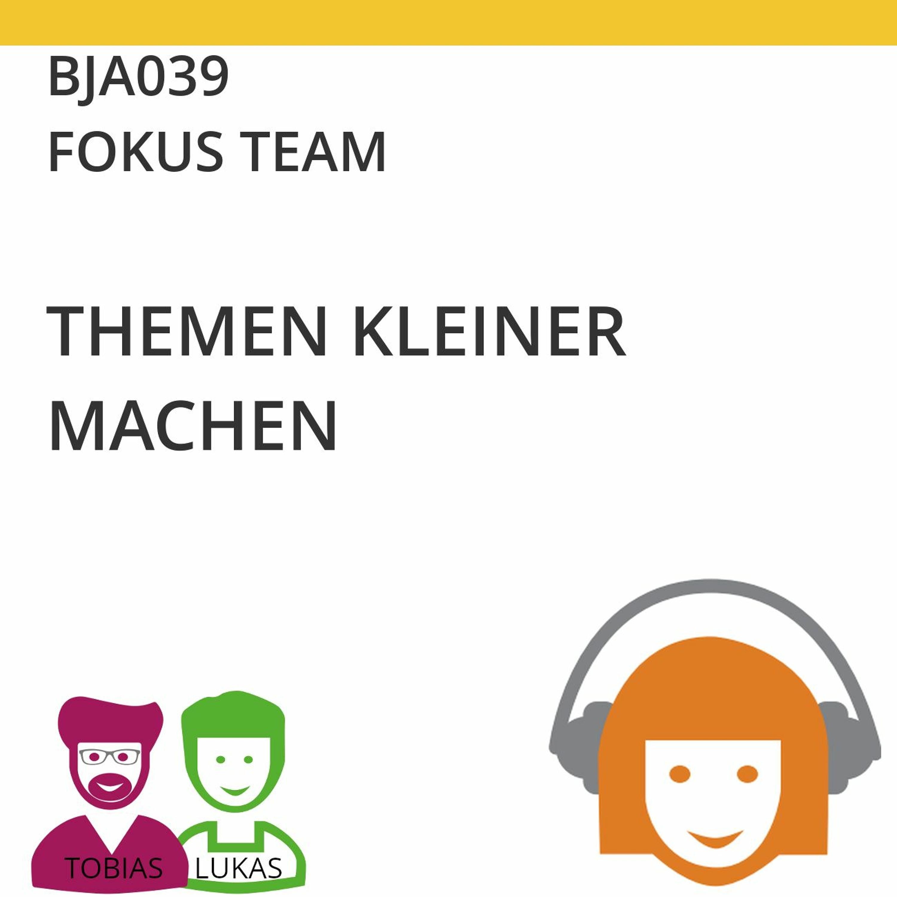 BJA039 | FOKUS TEAM - Themen kleiner machen (Tobias Ranft & Lukas Steurer)