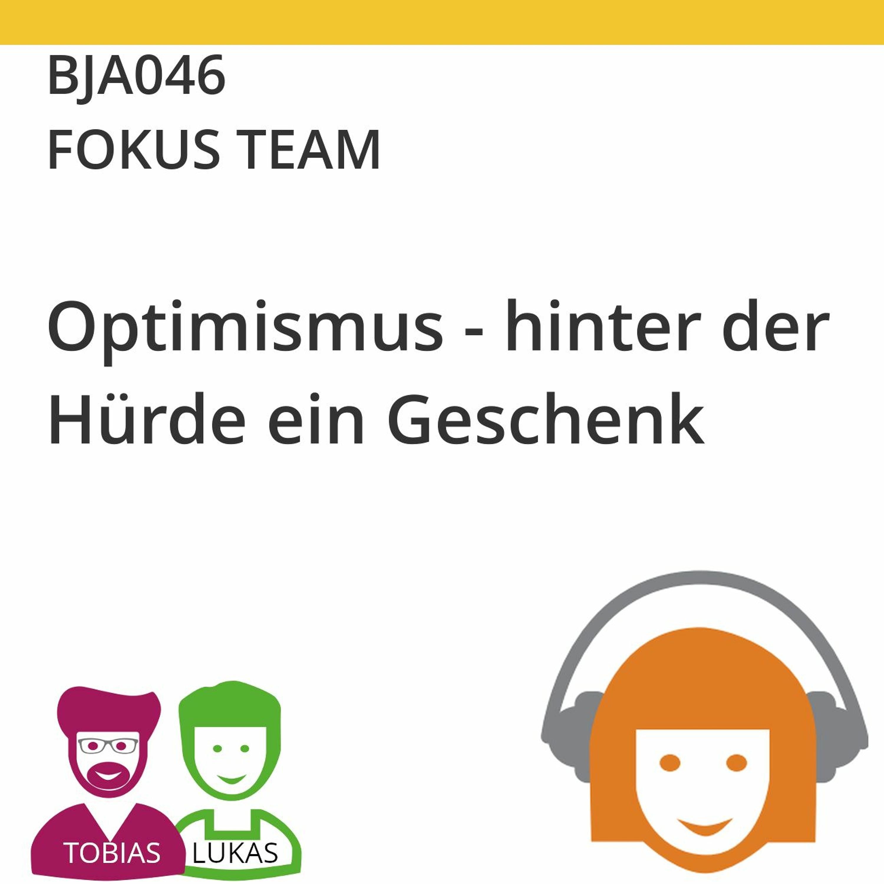 BJA046 | FOKUS TEAM - Optimismus, hinter der Hürde ein Geschenk (Tobias Ranft & Lukas Steurer)