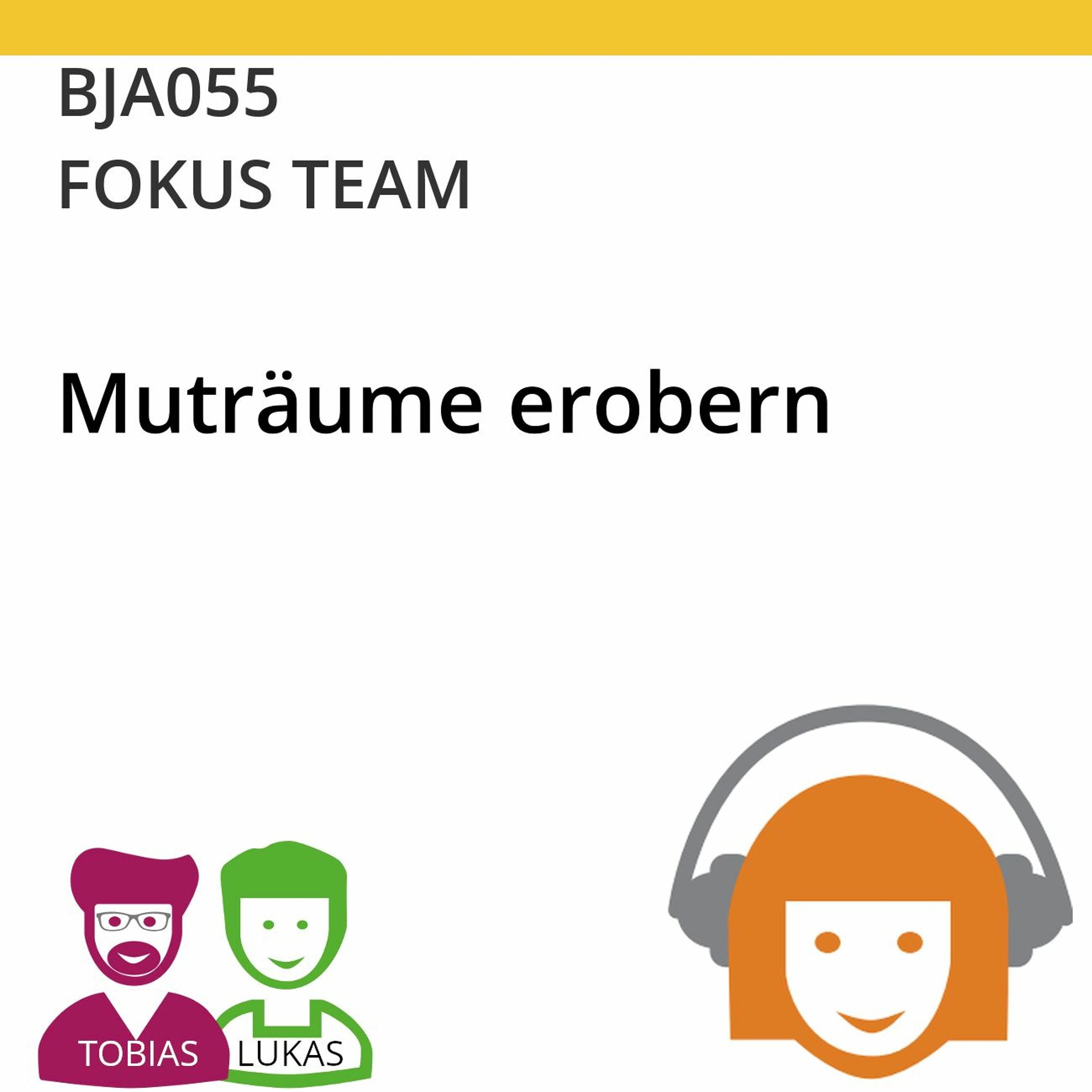 BJA055 | FOKUS TEAM - Muträume erobern (Tobias Ranft & Lukas Steurer)