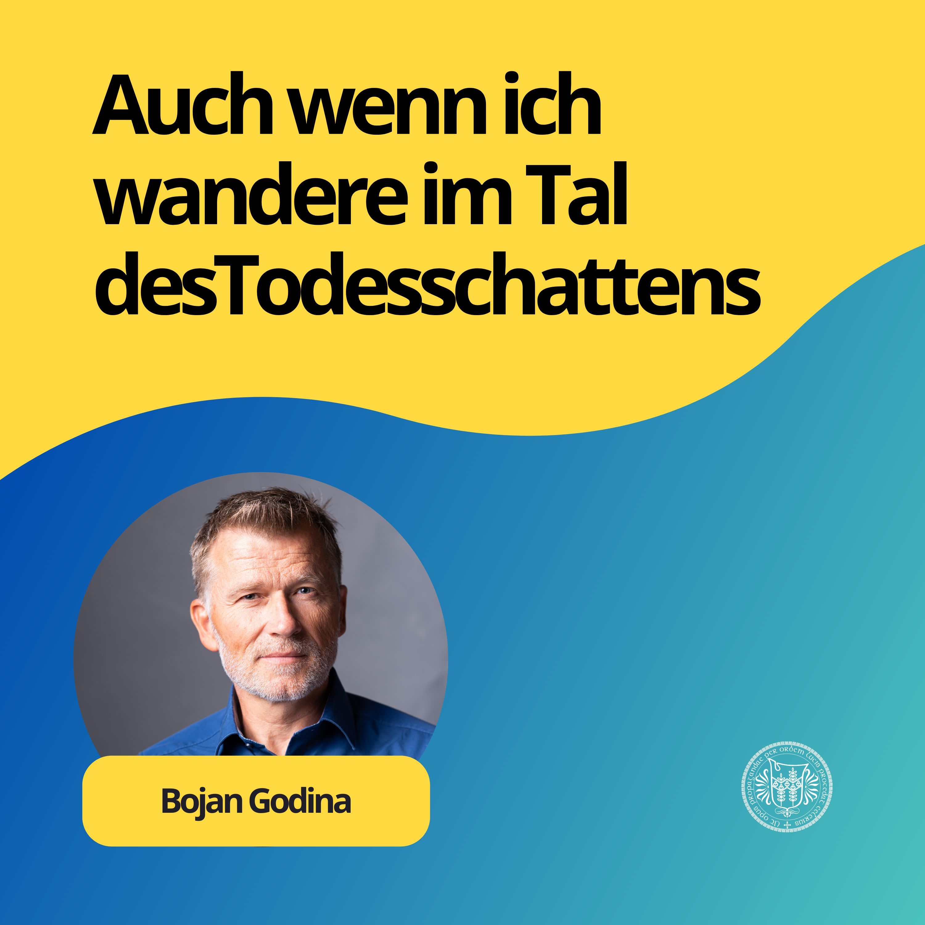 Bojan Godina: Auch wenn ich wandere im Tal desTodesschattens