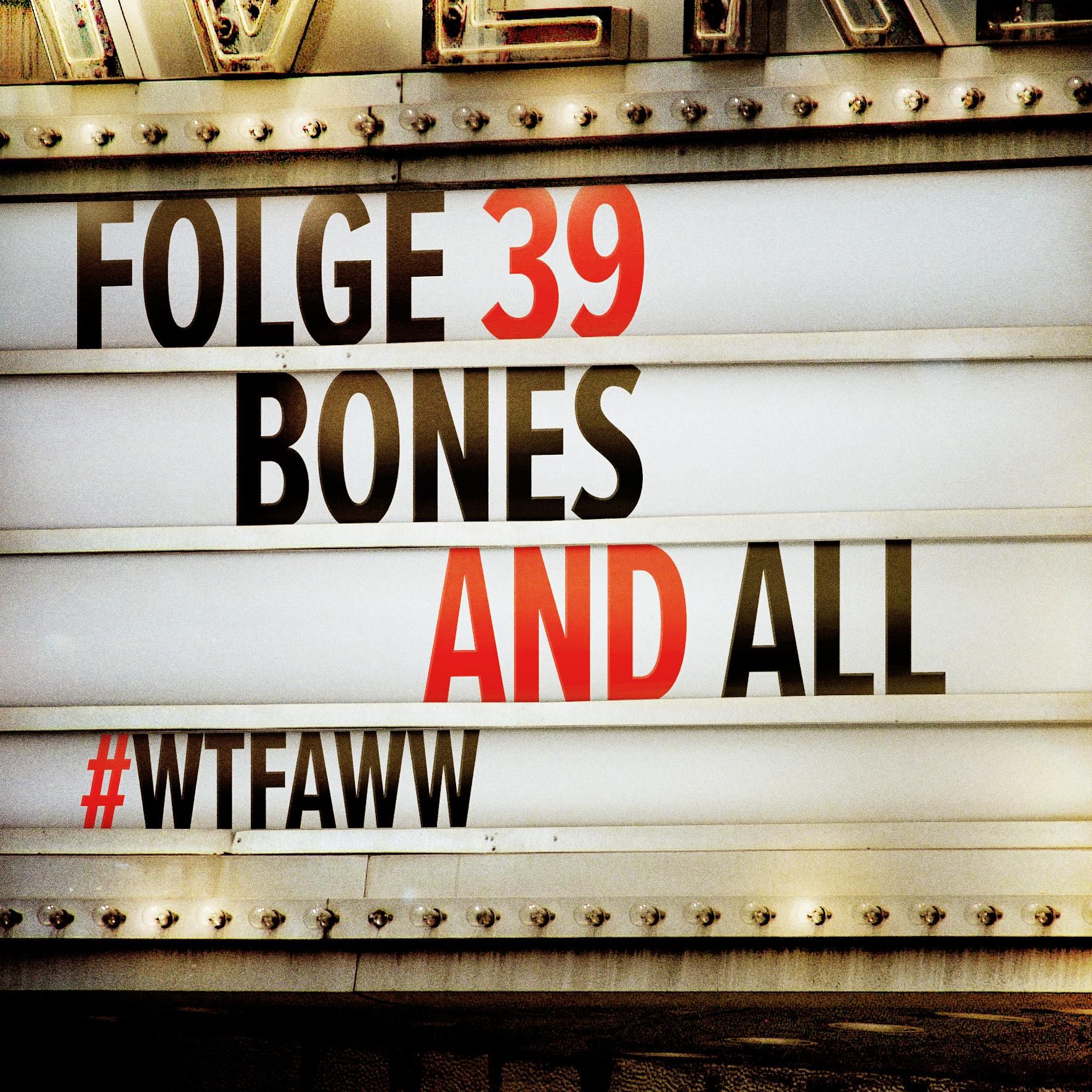 Bones and All | Episode 39 | WTFAWW