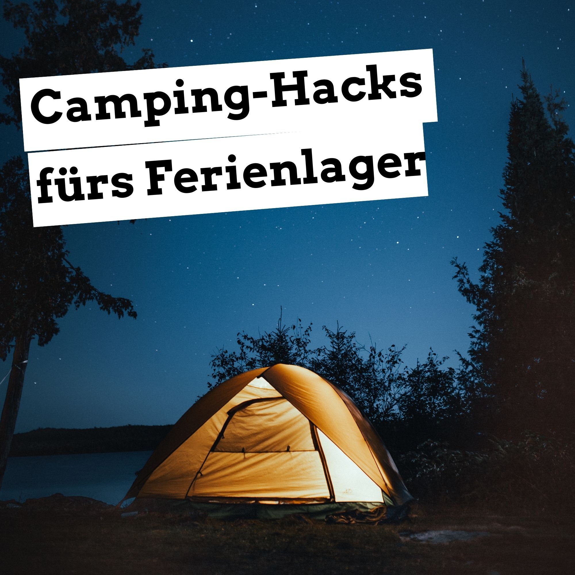 Camping-Hacks fürs Ferienlager