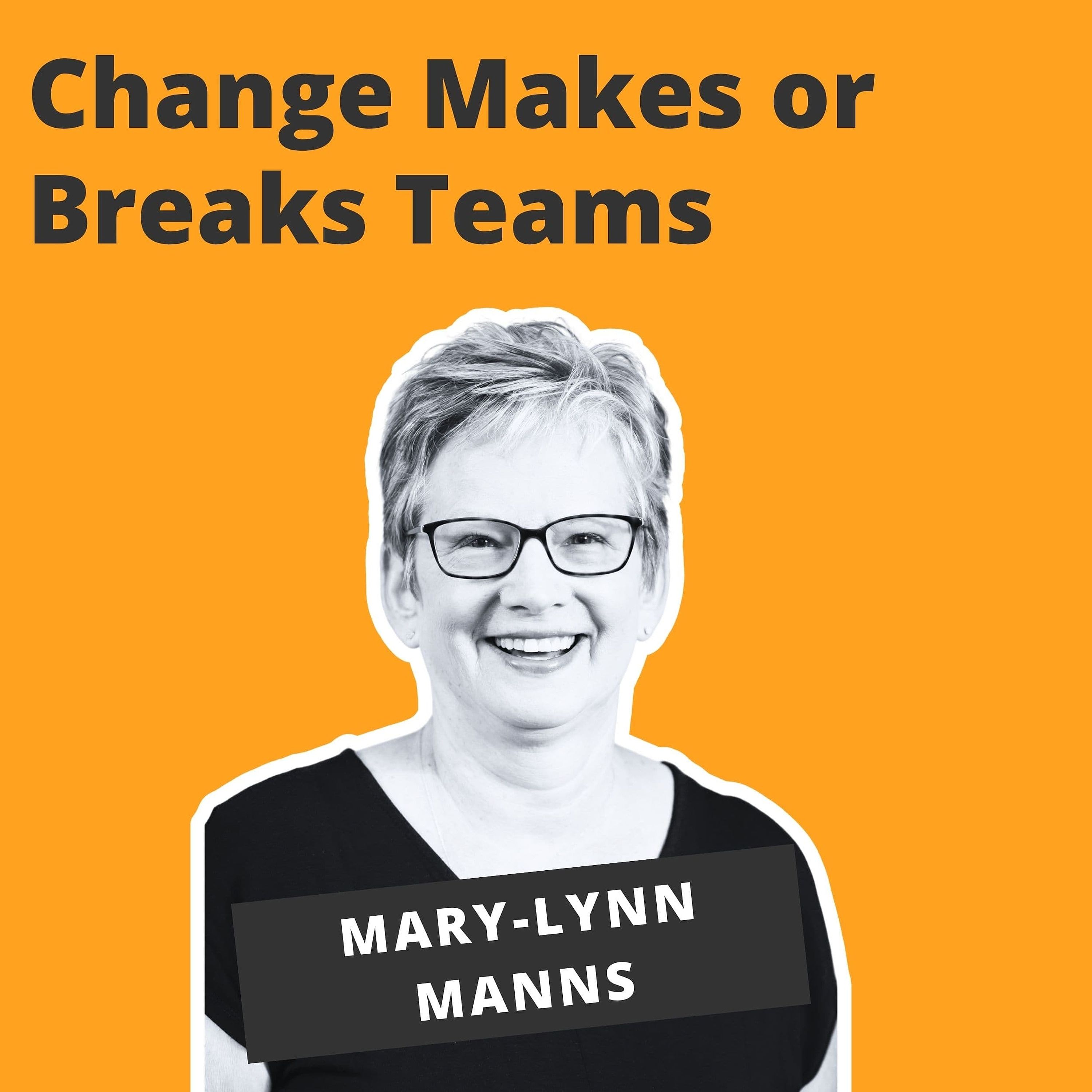 Change Makes or Breaks Teams - Mary Lynn Manns