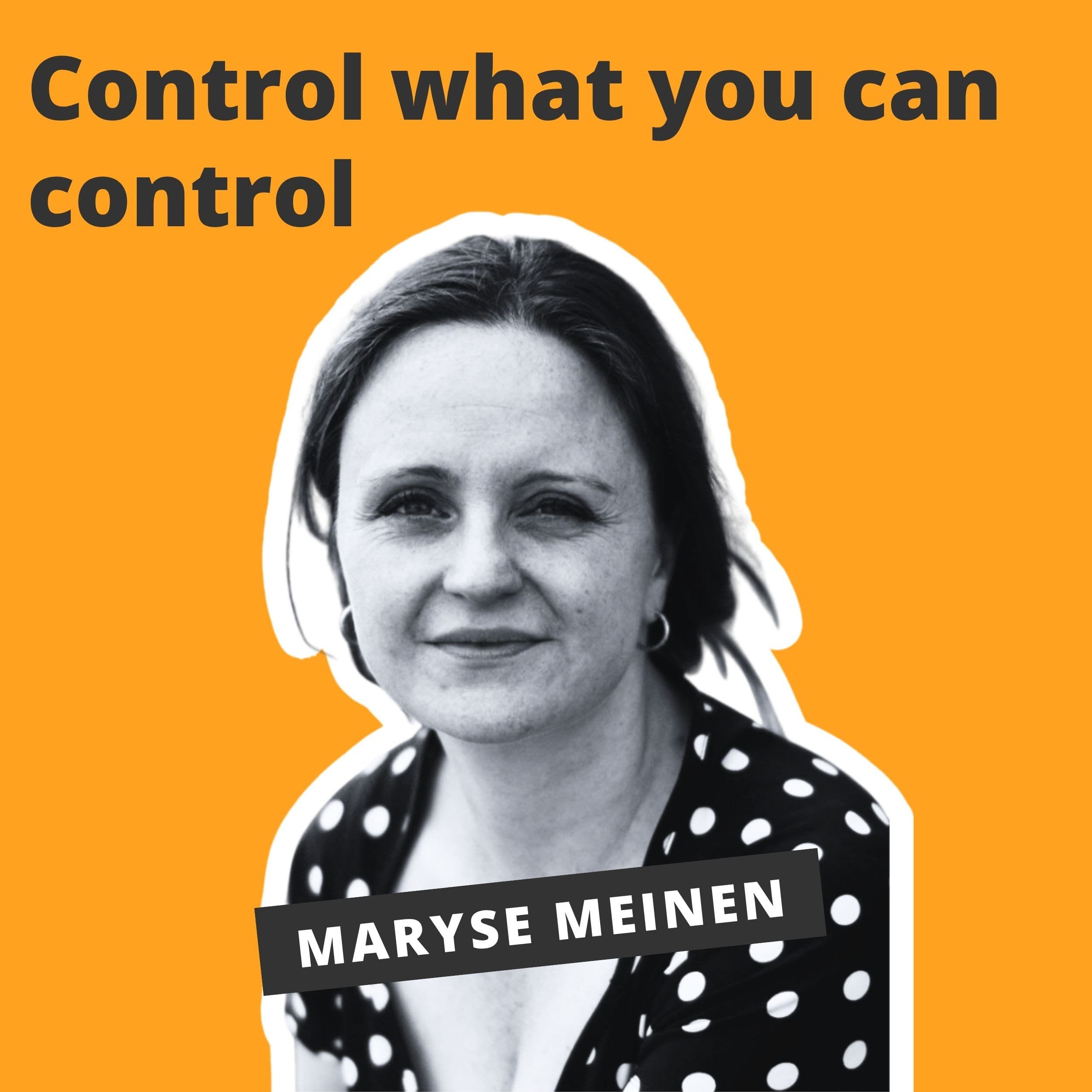Control what you can control - Maryse Meinen
