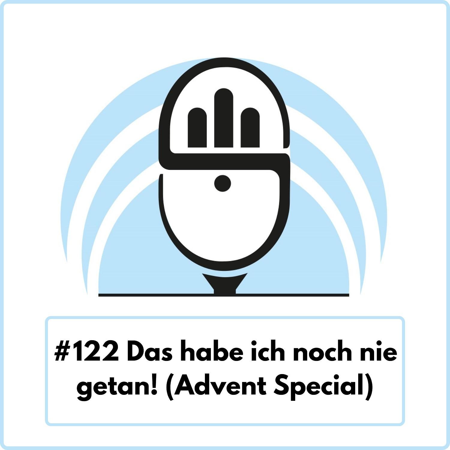 Das habe ich noch nie getan! (Advent Special) Ep. 122