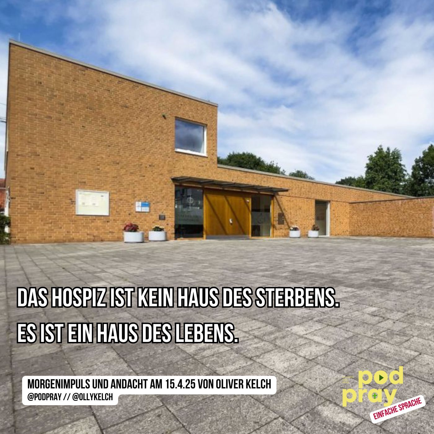 Das Hospiz ist kein Haus des Sterbens. Es ist ein Haus des Lebens. (15.4.2025)
