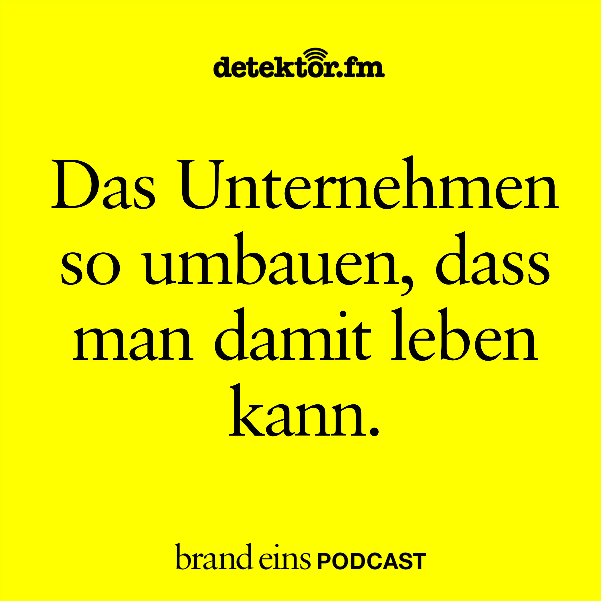 Das Unternehmen so umbauen, dass man damit leben kann.
