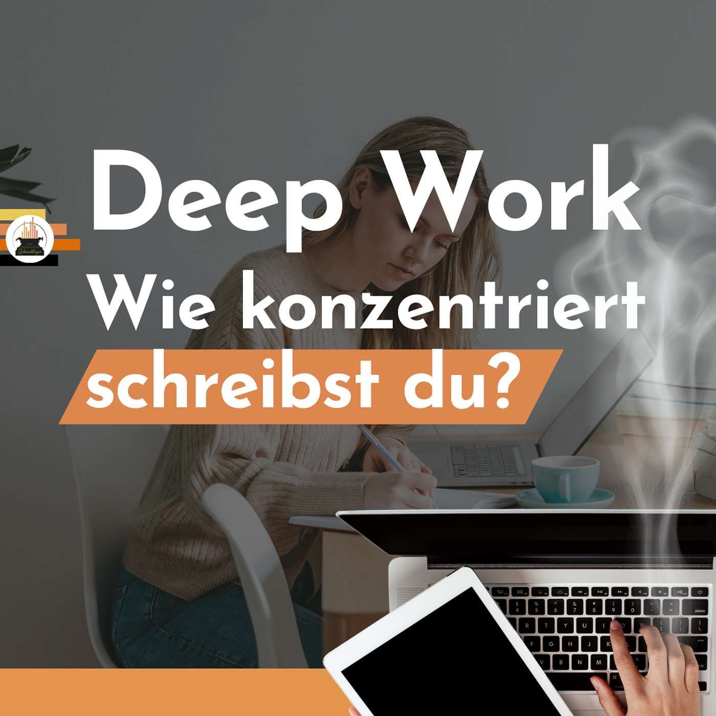 Deep Work: Kannst du noch konzentriert schreiben?