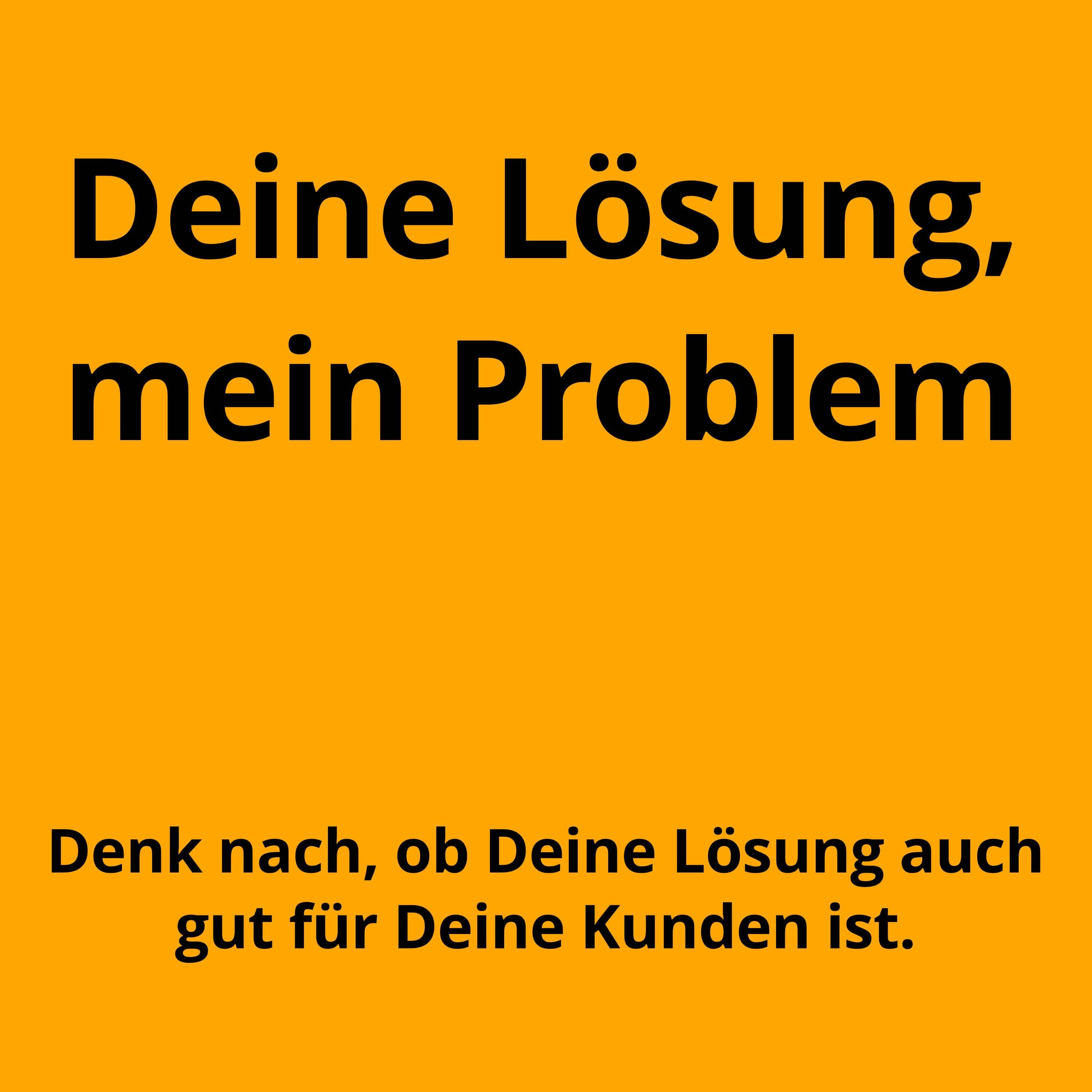 Deine Lösung, mein Problem.