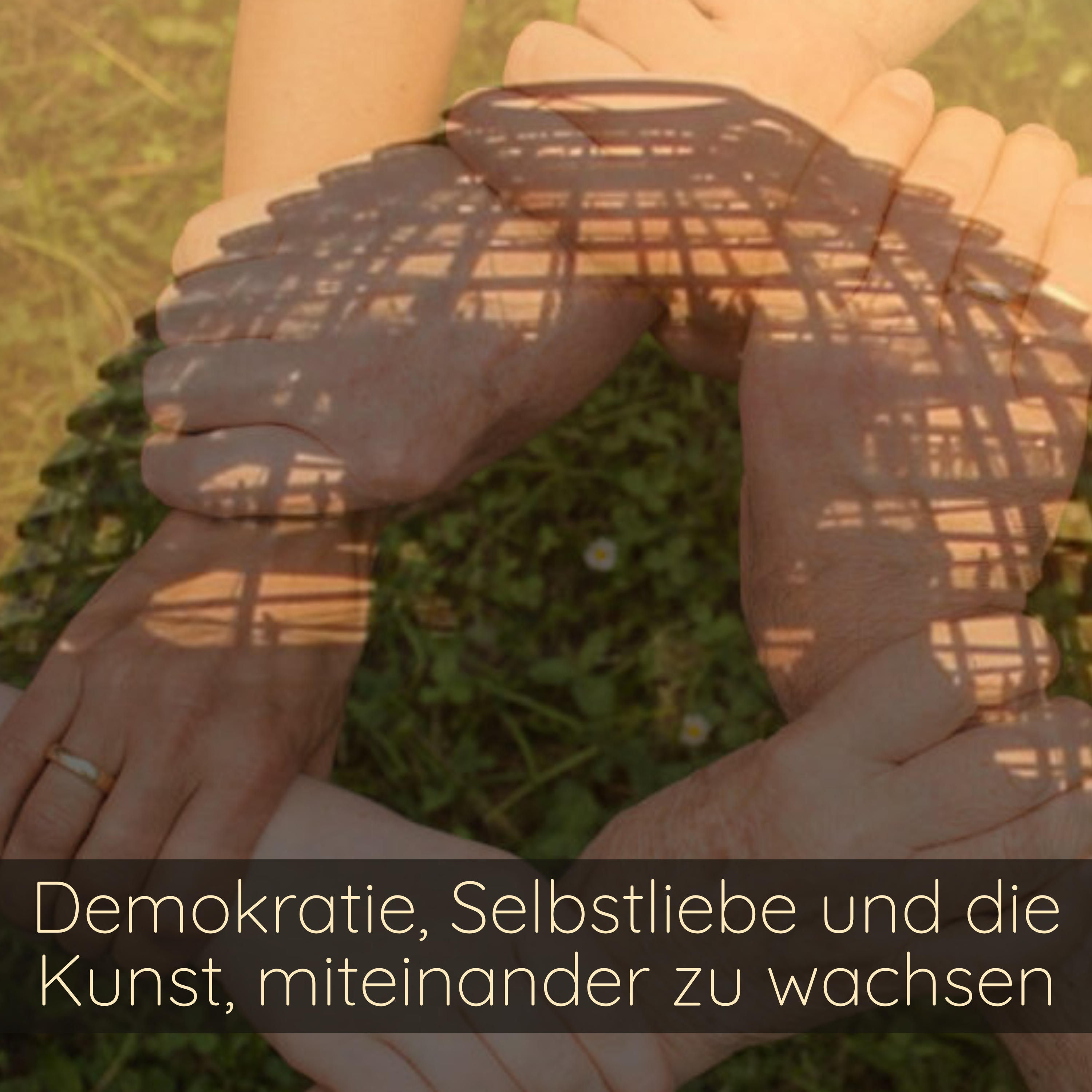 Demokratie, Selbstliebe und die Kunst, miteinander zu wachsen