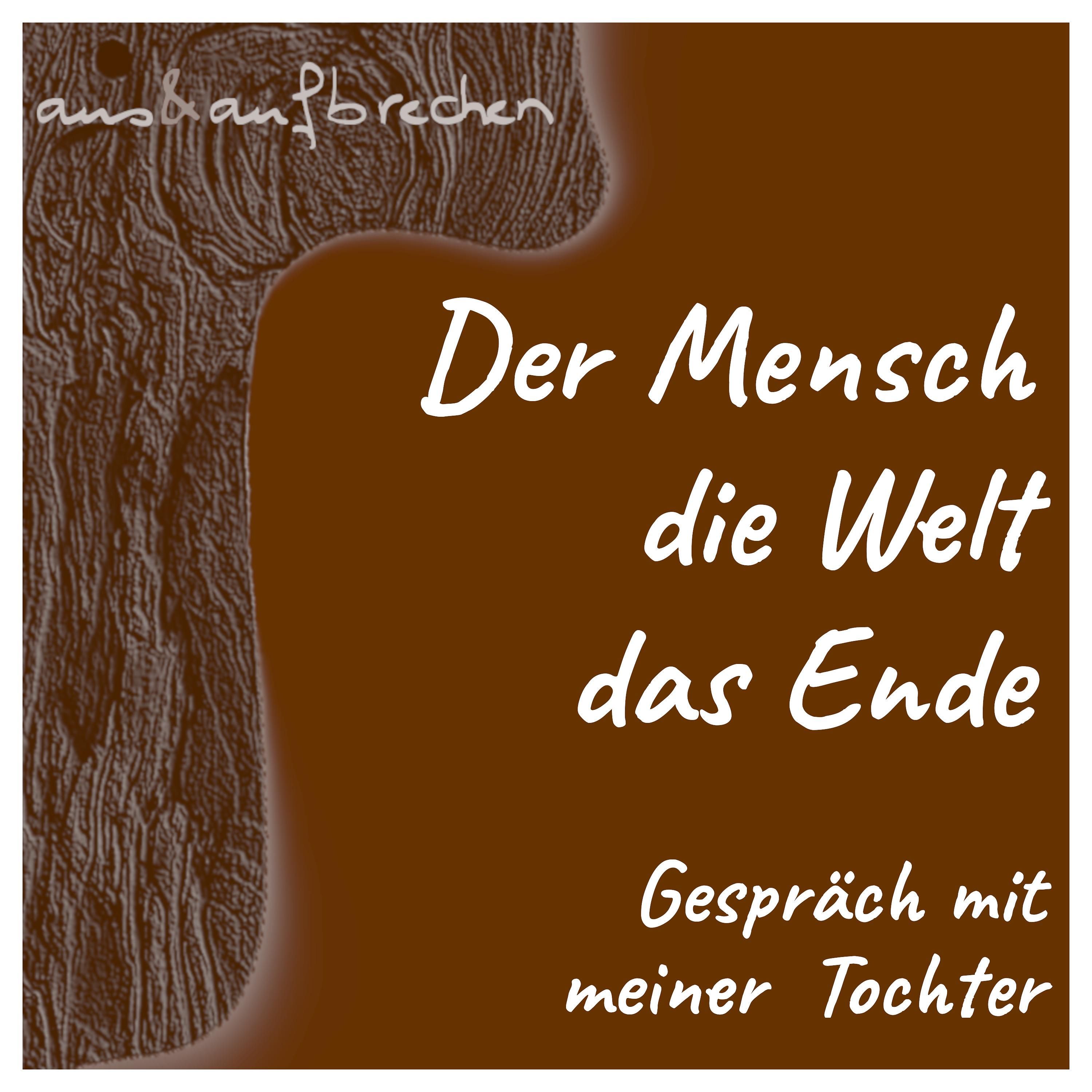 Der Mensch, die Welt, das Ende - Gespräch mit meiner Tochter - Folge 58