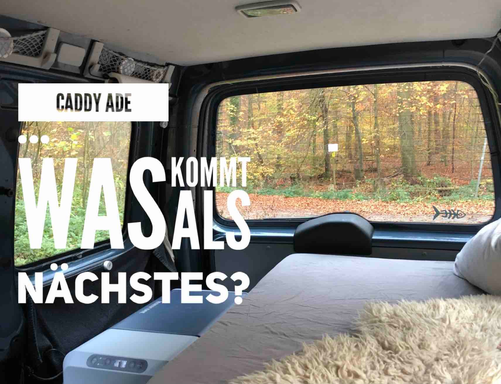 Der nächste Schritt ist...Caddy ade