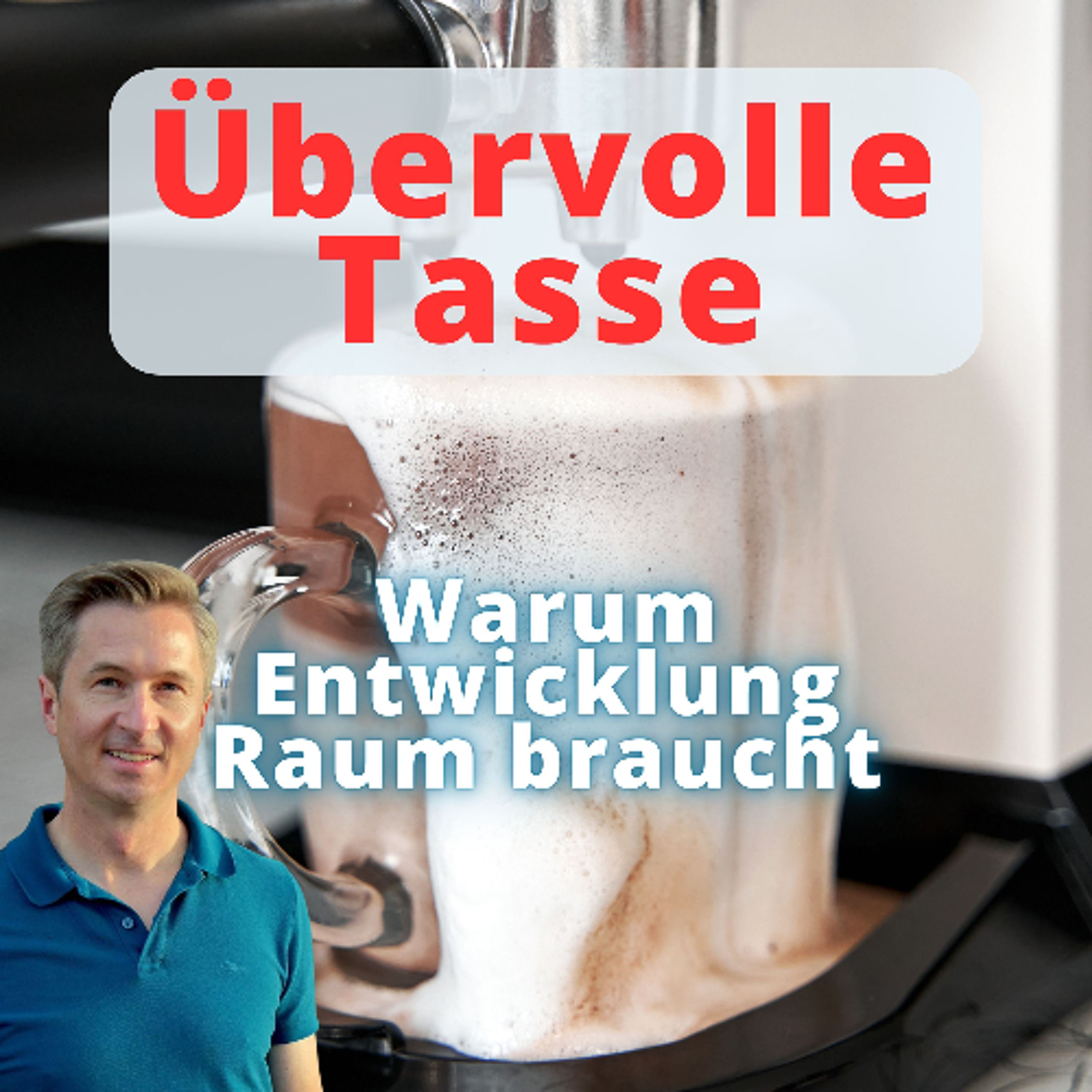 Die übervolle Tasse – Was du darüber für dich lernen kannst