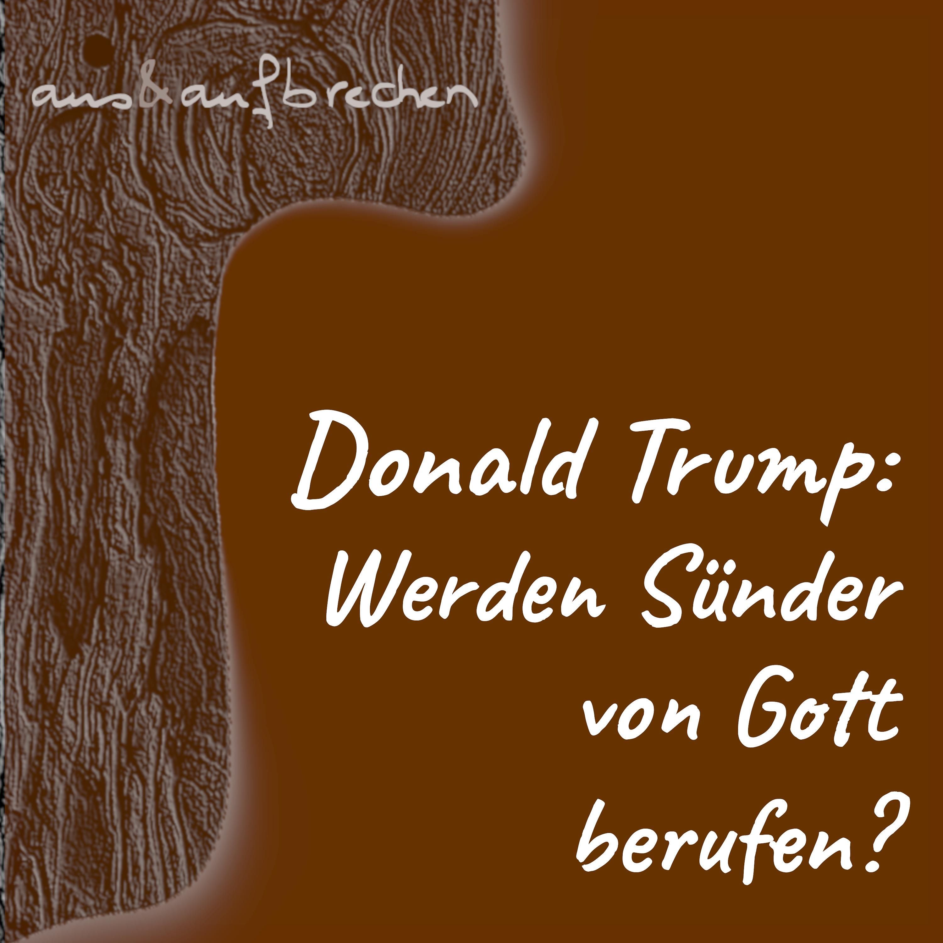 Donald Trump: Werden Sünder von Gott berufen? - Folge 59