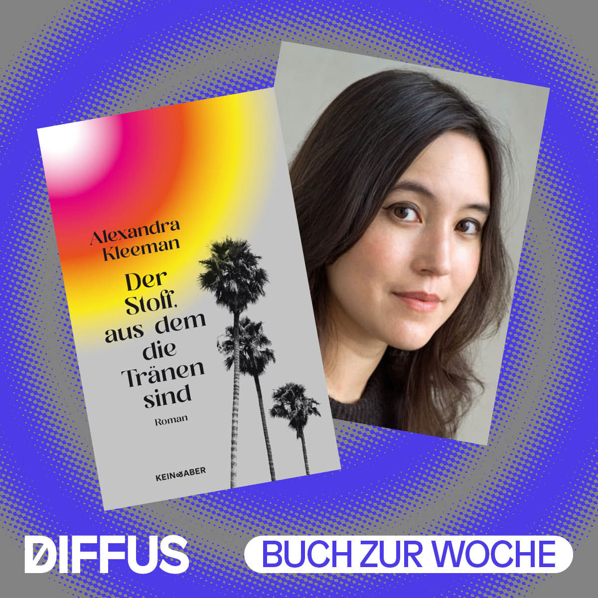 Ein Buch wie ein Hitzeschlag: „Der Stoff, aus dem die Tränen sind“ von Alexandra Kleeman