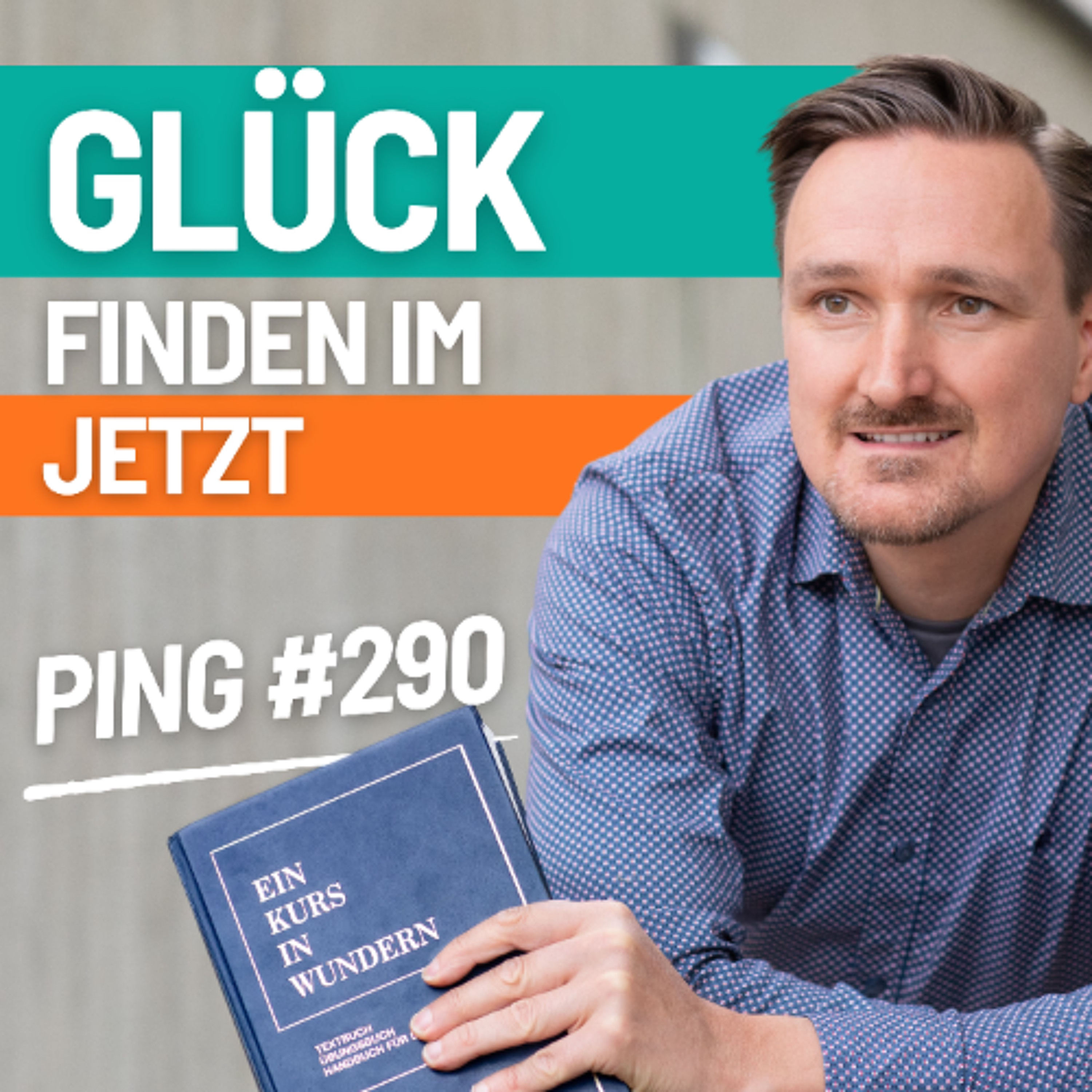 EKIW Lektion 290 - Mein gegenwärtiges Glück ist alles, was ich sehe. | Ping - Andreas Pröhl