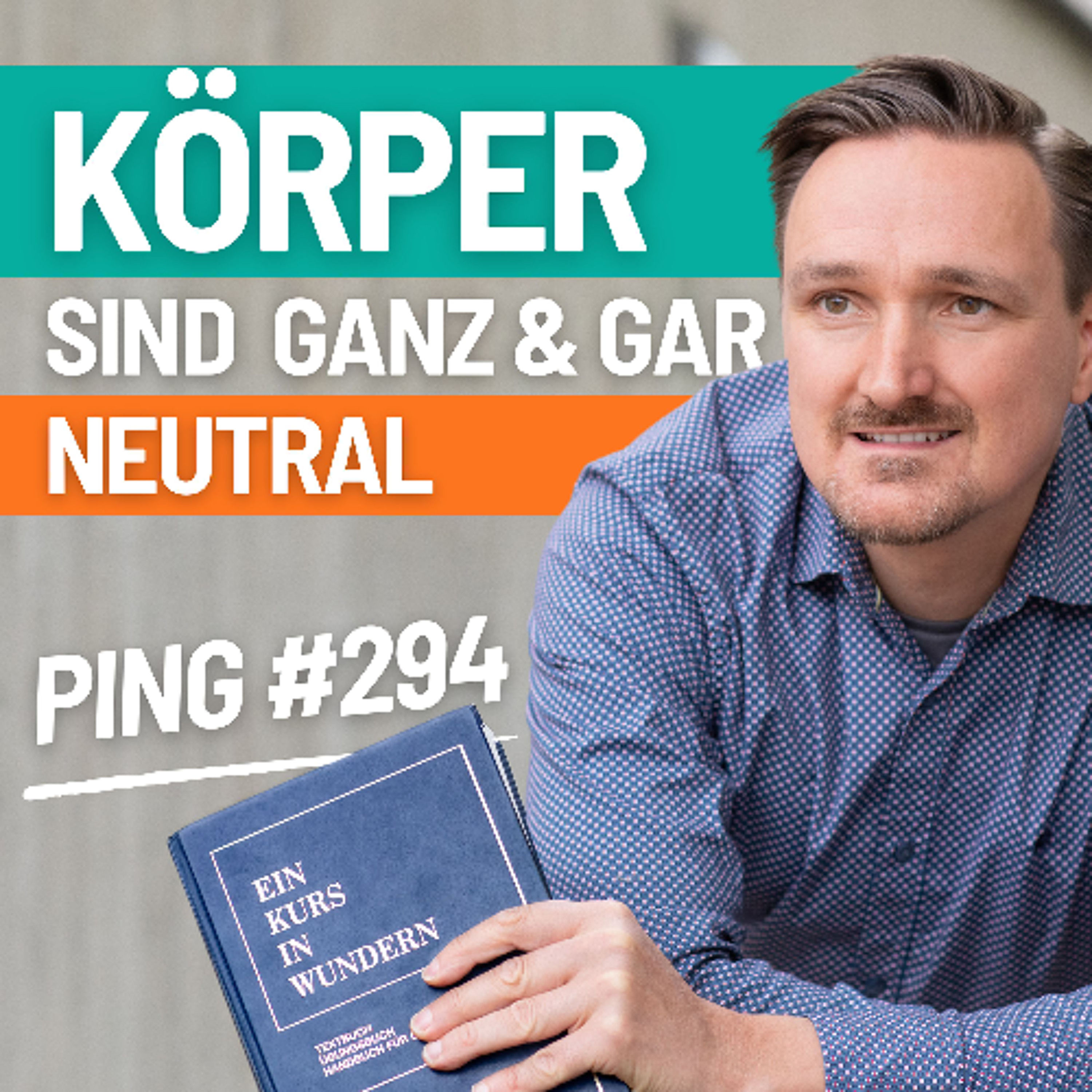 EKIW Lektion 294 - Mein Körper ist ein ganz und gar neutrales Ding. | Ping - Andreas Pröhl