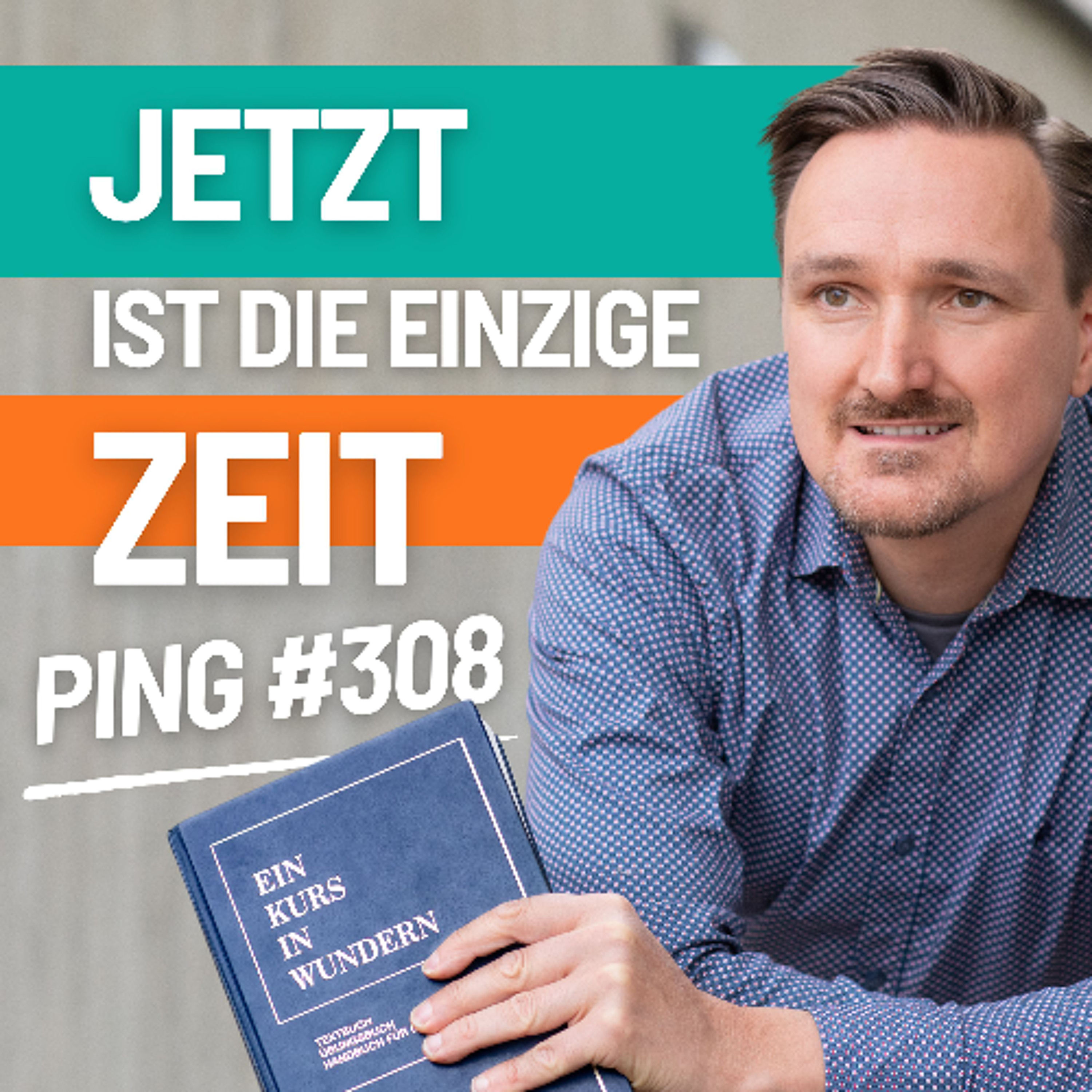 EKIW Lektion 308 – Dieser Augenblick ist die einzige Zeit, die es gibt. | Ping - Andreas Pröhl